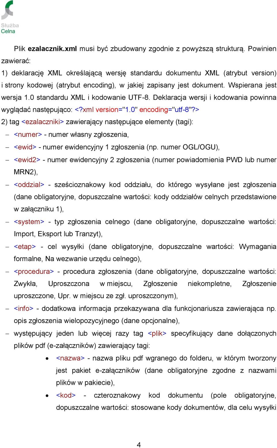 0 standardu XML i kodowanie UTF-8. Deklaracja wersji i kodowania powinna wyglądać następująco: <?xml version="1.0" encoding="utf-8"?