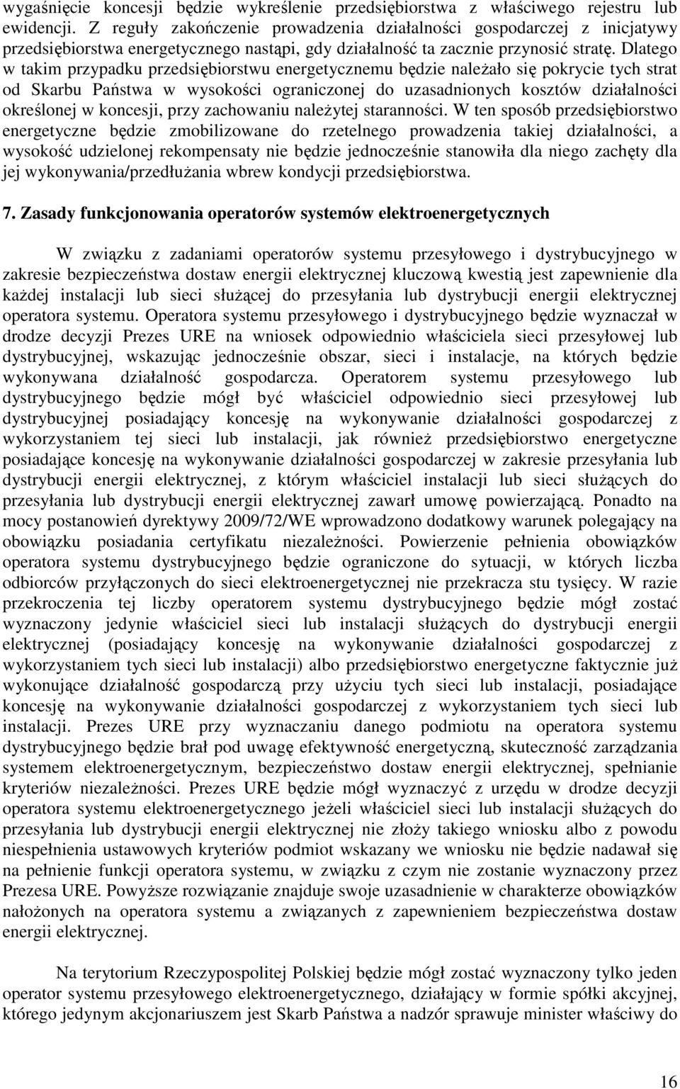 Dlatego w takim przypadku przedsiębiorstwu energetycznemu będzie naleŝało się pokrycie tych strat od Skarbu Państwa w wysokości ograniczonej do uzasadnionych kosztów działalności określonej w