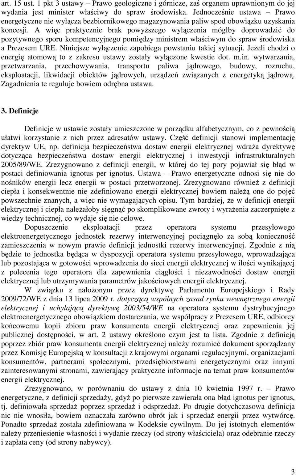 A więc praktycznie brak powyŝszego wyłączenia mógłby doprowadzić do pozytywnego sporu kompetencyjnego pomiędzy ministrem właściwym do spraw środowiska a Prezesem URE.