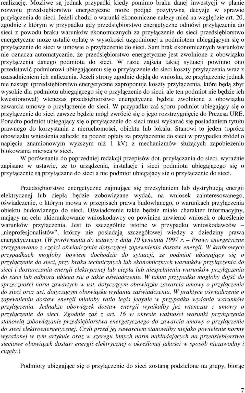 20, zgodnie z którym w przypadku gdy przedsiębiorstwo energetyczne odmówi przyłączenia do sieci z powodu braku warunków ekonomicznych za przyłączenie do sieci przedsiębiorstwo energetyczne moŝe