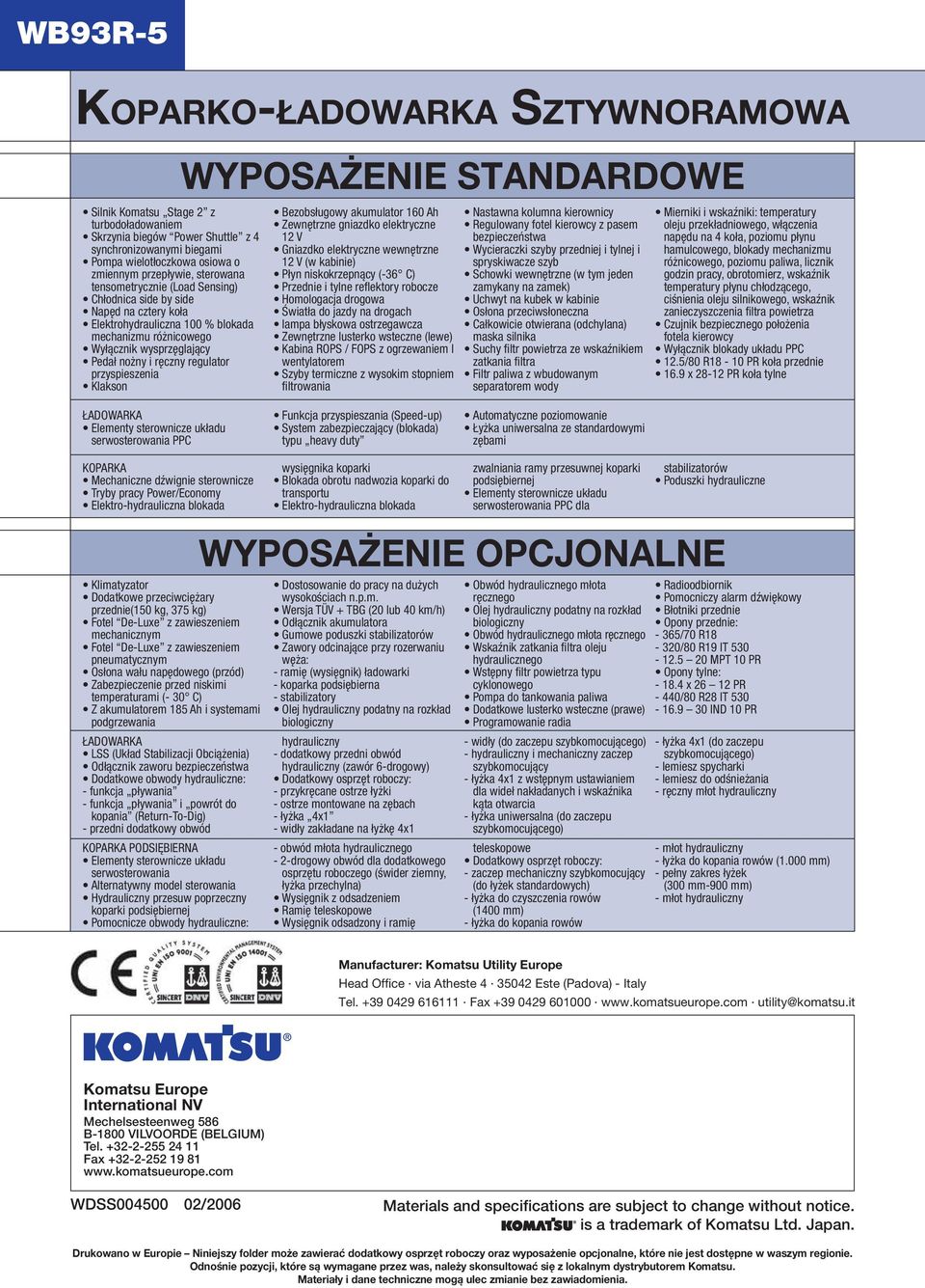 regulator przyspieszenia Klakson Bezobsługowy akumulator 160 Ah Zewnętrzne gniazdko elektryczne 12 V Gniazdko elektryczne wewnętrzne 12 V (w kabinie) Płyn niskokrzepnący (-36 C) Przednie i tylne refl