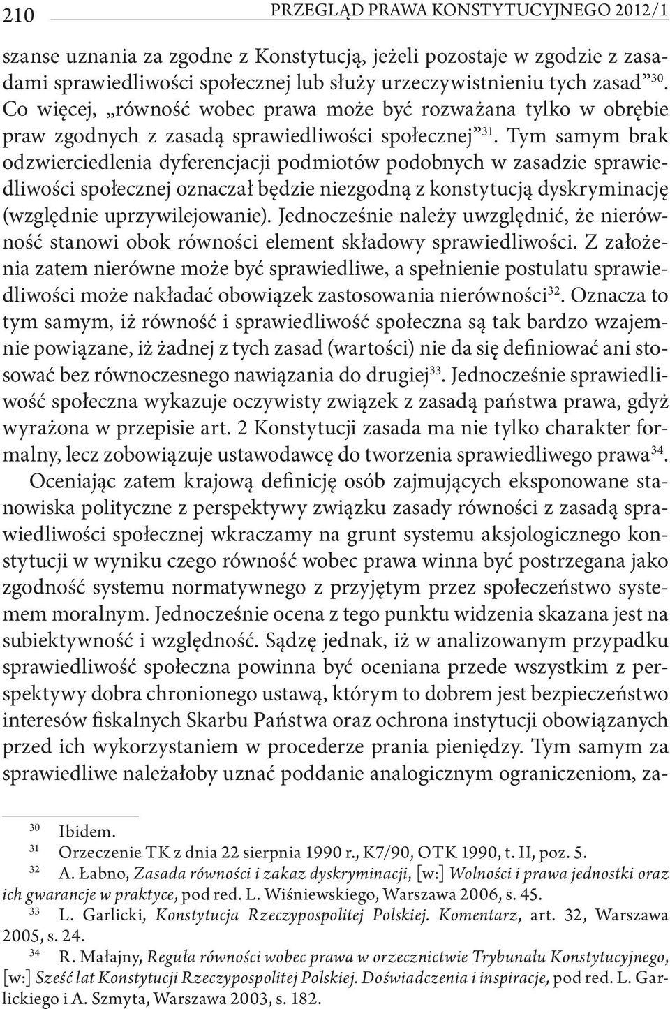 Tym samym brak odzwierciedlenia dyferencjacji podmiotów podobnych w zasadzie sprawiedliwości społecznej oznaczał będzie niezgodną z konstytucją dyskryminację (względnie uprzywilejowanie).