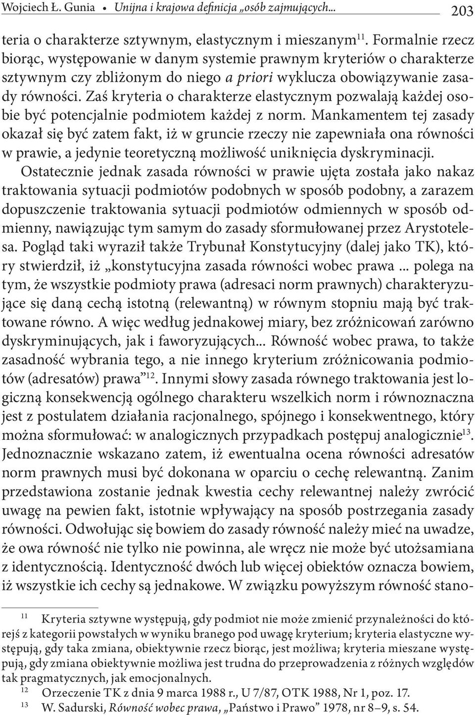 Zaś kryteria o charakterze elastycznym pozwalają każdej osobie być potencjalnie podmiotem każdej z norm.