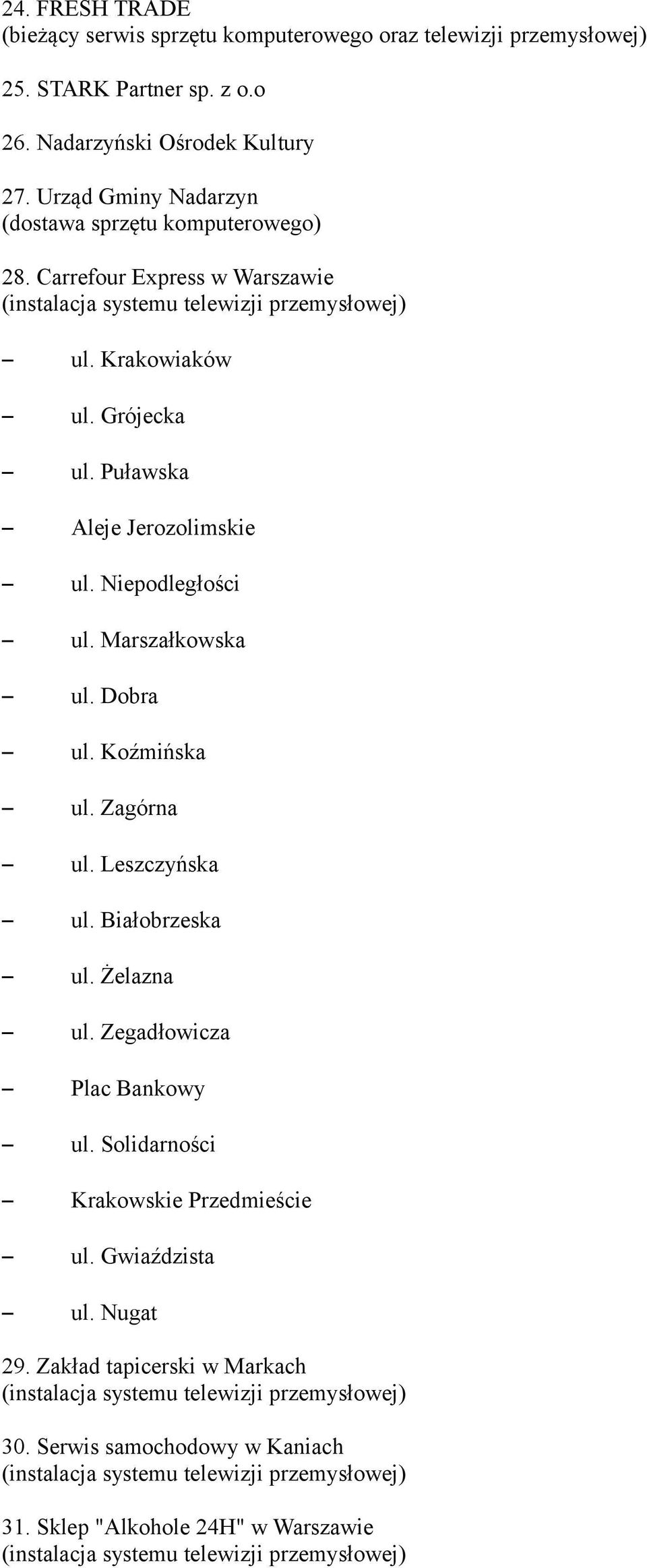 Puławska Aleje Jerozolimskie ul. Niepodległości ul. Marszałkowska ul. Dobra ul. Koźmińska ul. Zagórna ul. Leszczyńska ul. Białobrzeska ul.