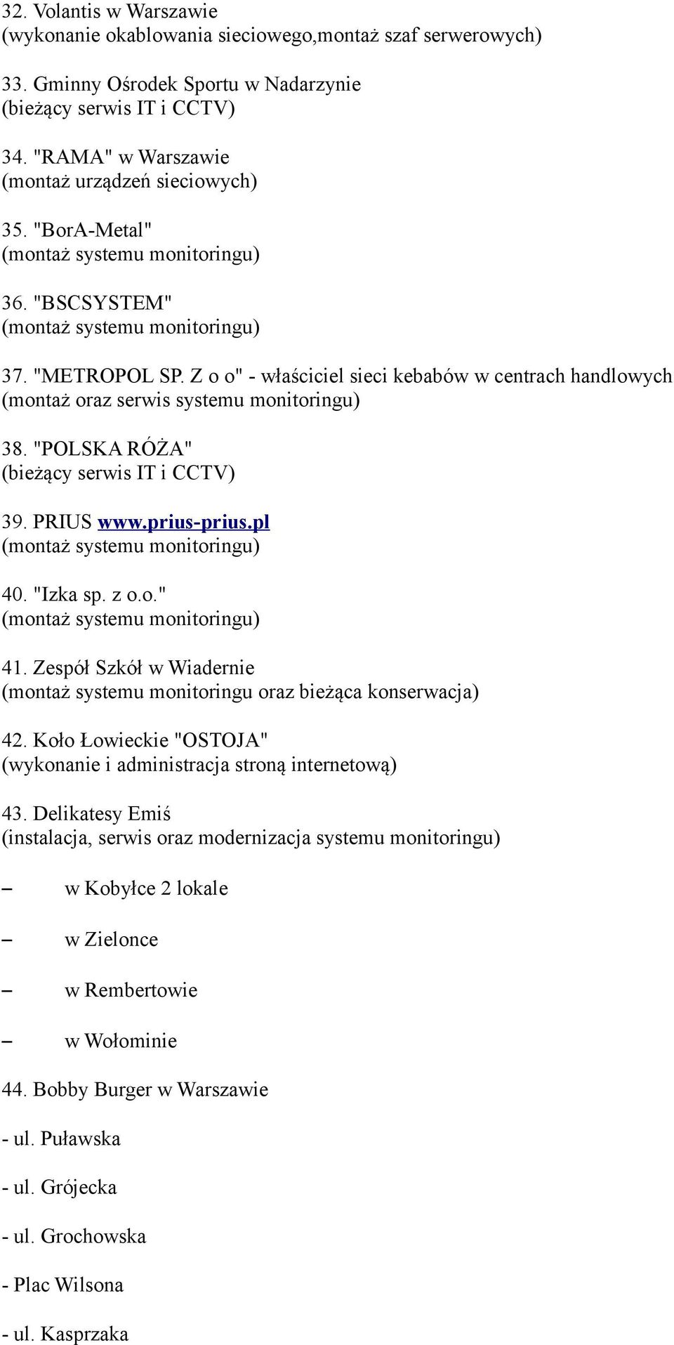 "POLSKA RÓŻA" (bieżący serwis IT i CCTV) 39. PRIUS www.prius-prius.pl 40. "Izka sp. z o.o." 41. Zespół Szkół w Wiadernie (montaż systemu monitoringu oraz bieżąca konserwacja) 42.