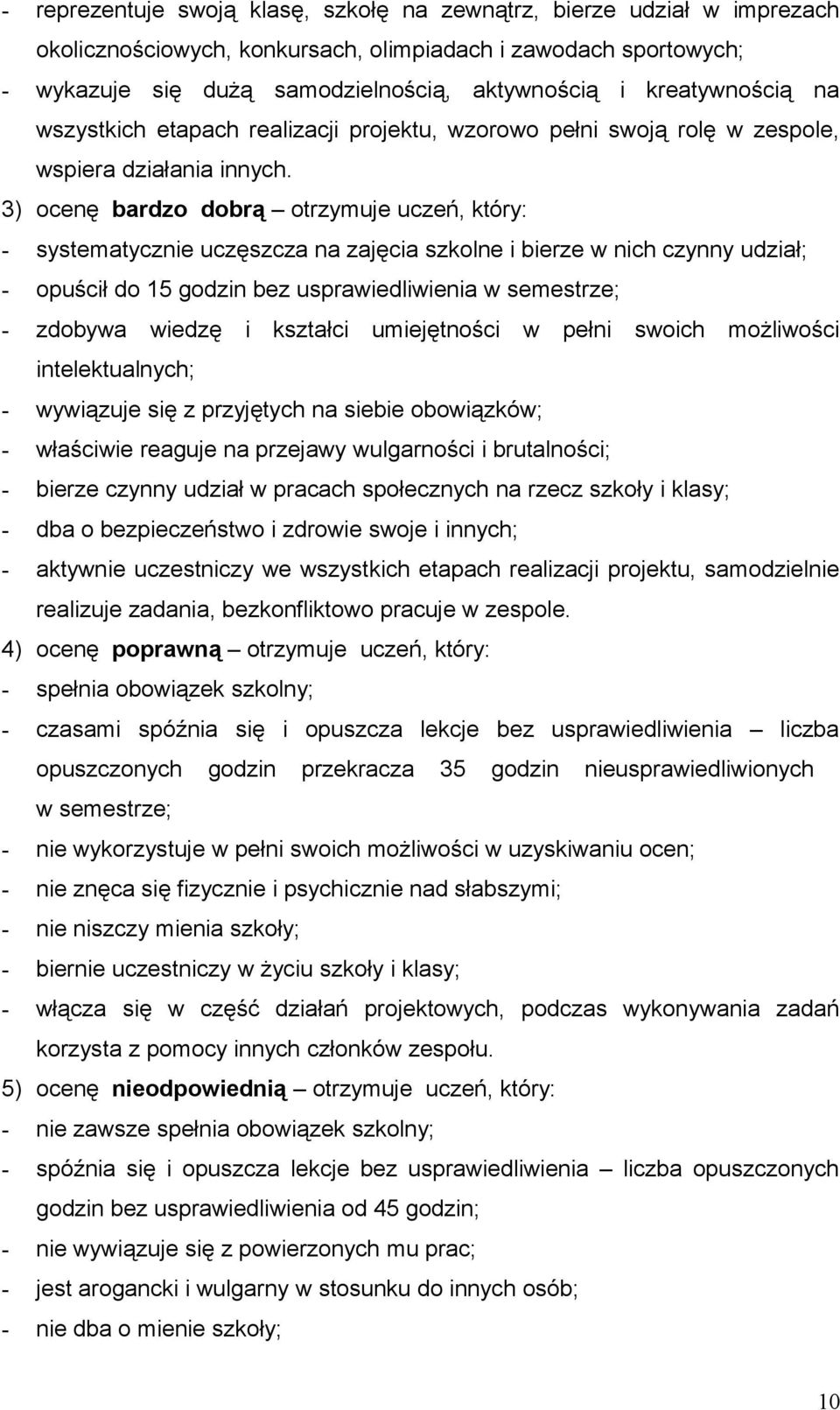 3) ocenę bardzo dobrą otrzymuje uczeń, który: - systematycznie uczęszcza na zajęcia szkolne i bierze w nich czynny udział; - opuścił do 15 godzin bez usprawiedliwienia w semestrze; - zdobywa wiedzę i