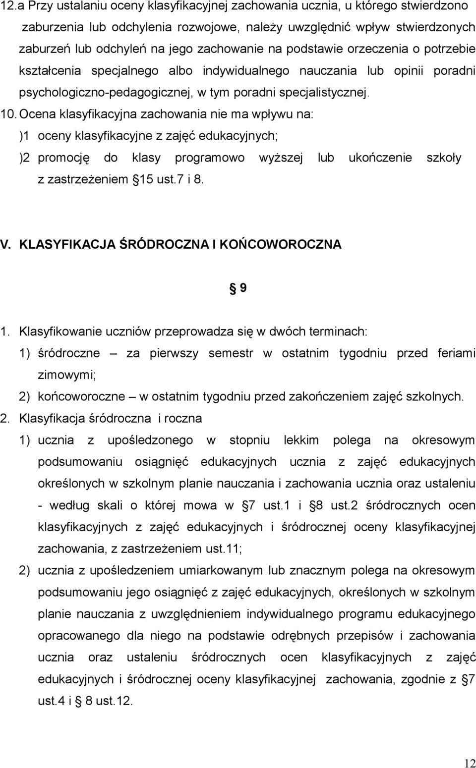 Ocena klasyfikacyjna zachowania nie ma wpływu na: )1 oceny klasyfikacyjne z zajęć edukacyjnych; )2 promocję do klasy programowo wyższej lub ukończenie szkoły z zastrzeżeniem 15 ust.7 i 8. V.