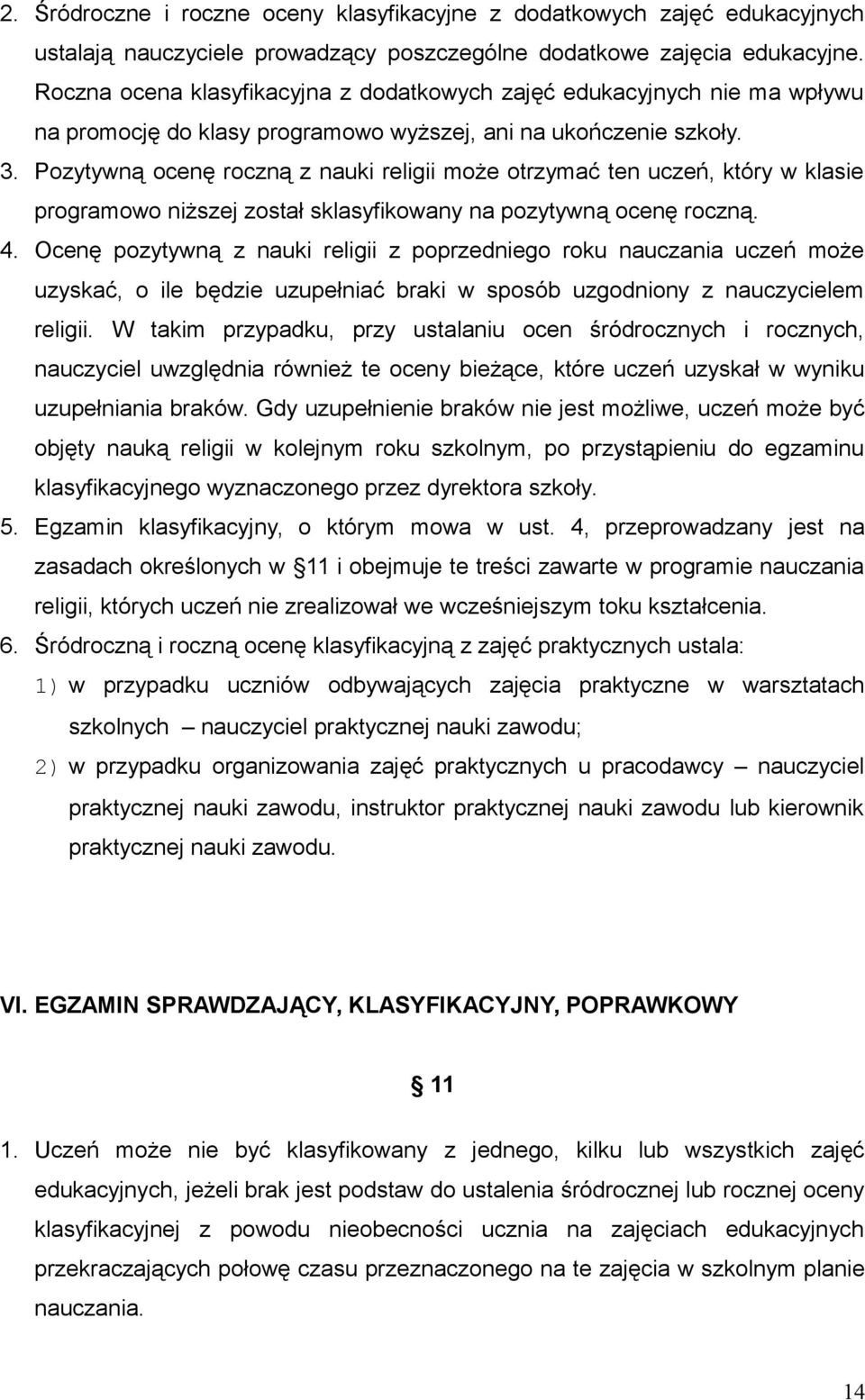 Pozytywną ocenę roczną z nauki religii może otrzymać ten uczeń, który w klasie programowo niższej został sklasyfikowany na pozytywną ocenę roczną. 4.