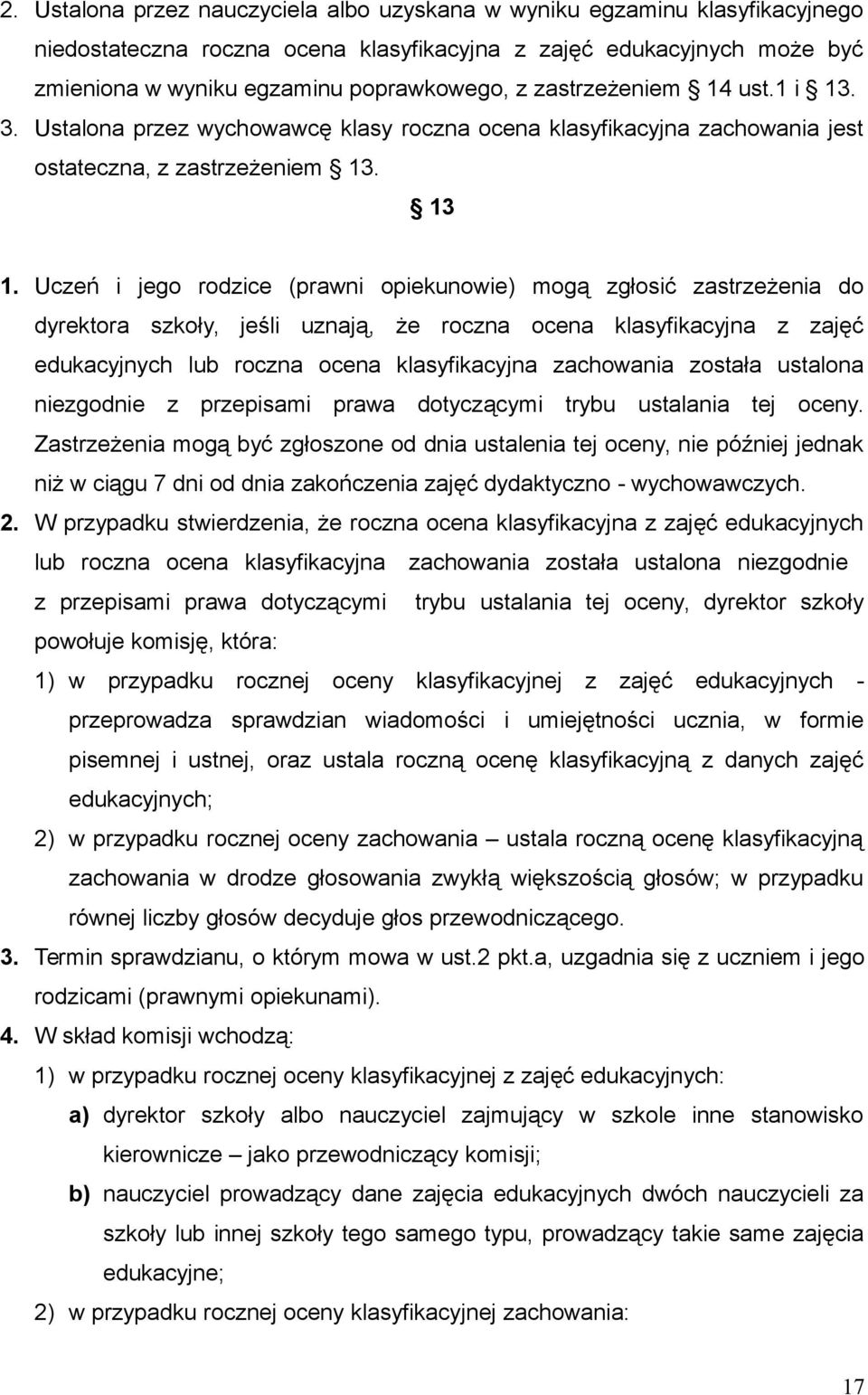 Uczeń i jego rodzice (prawni opiekunowie) mogą zgłosić zastrzeżenia do dyrektora szkoły, jeśli uznają, że roczna ocena klasyfikacyjna z zajęć edukacyjnych lub roczna ocena klasyfikacyjna zachowania