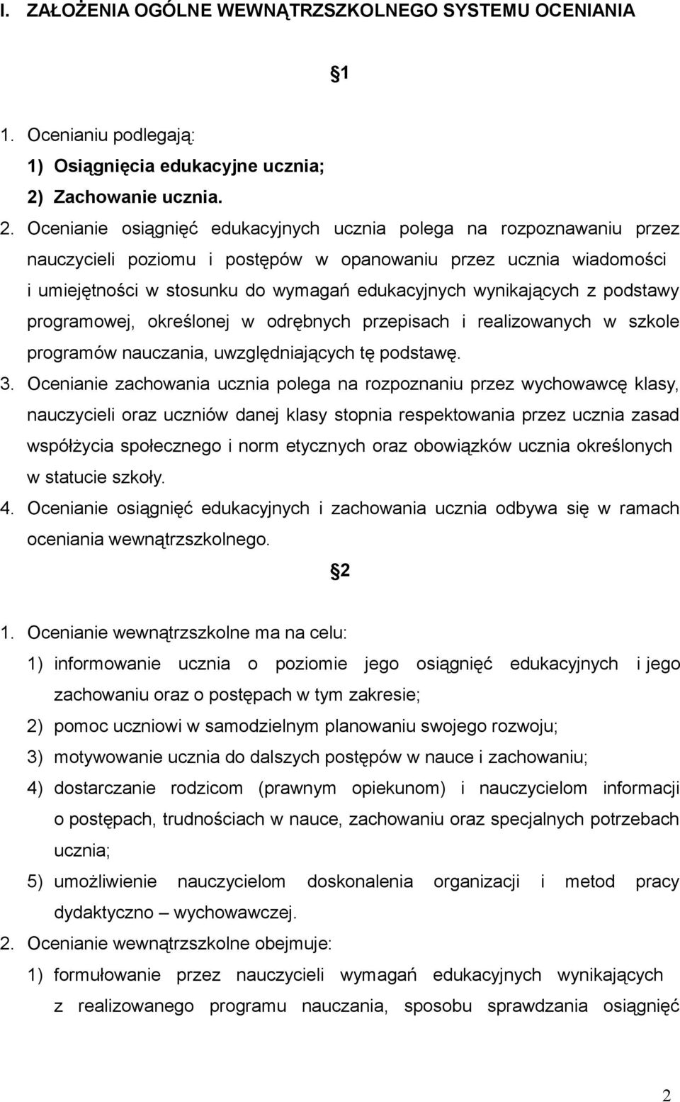 Ocenianie osiągnięć edukacyjnych ucznia polega na rozpoznawaniu przez nauczycieli poziomu i postępów w opanowaniu przez ucznia wiadomości i umiejętności w stosunku do wymagań edukacyjnych