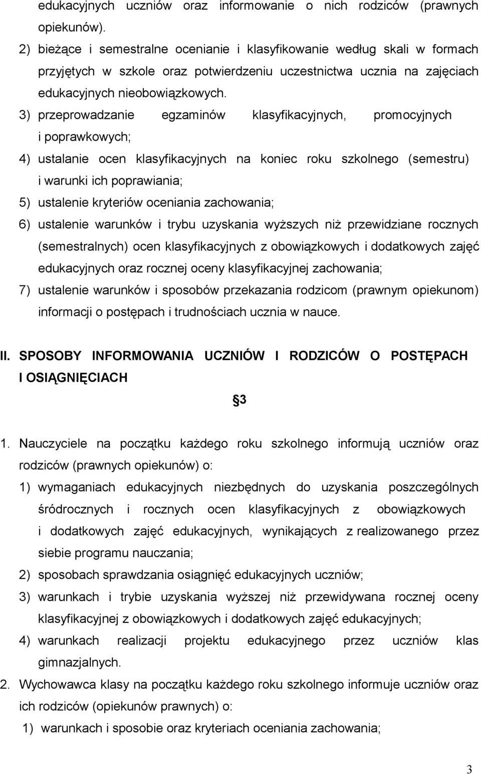 3) przeprowadzanie egzaminów klasyfikacyjnych, promocyjnych i poprawkowych; 4) ustalanie ocen klasyfikacyjnych na koniec roku szkolnego (semestru) i warunki ich poprawiania; 5) ustalenie kryteriów