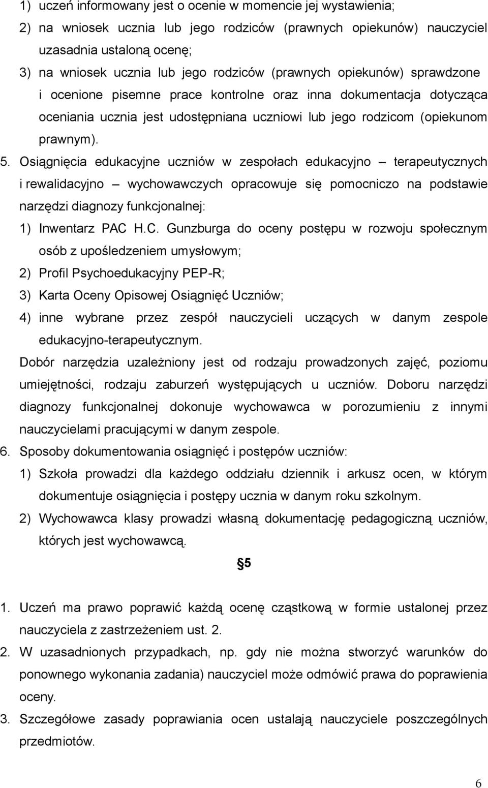 Osiągnięcia edukacyjne uczniów w zespołach edukacyjno terapeutycznych i rewalidacyjno wychowawczych opracowuje się pomocniczo na podstawie narzędzi diagnozy funkcjonalnej: 1) Inwentarz PAC 