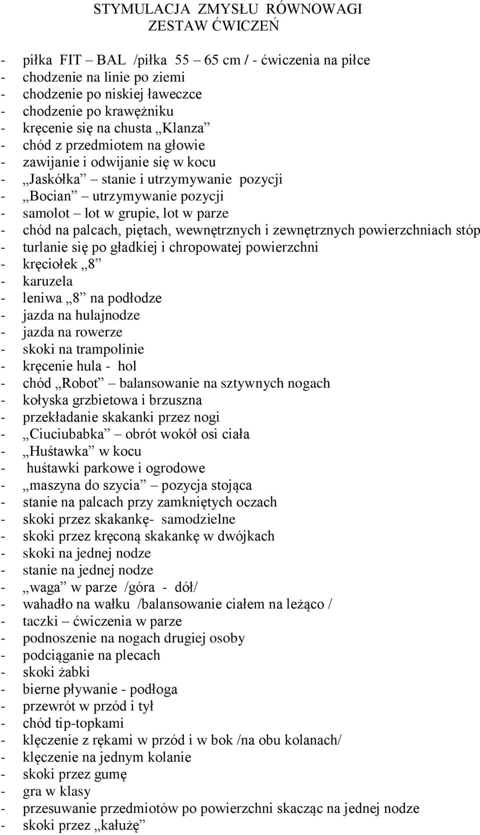 chód na palcach, piętach, wewnętrznych i zewnętrznych powierzchniach stóp - turlanie się po gładkiej i chropowatej powierzchni - kręciołek 8 - karuzela - leniwa 8 na podłodze - jazda na hulajnodze -