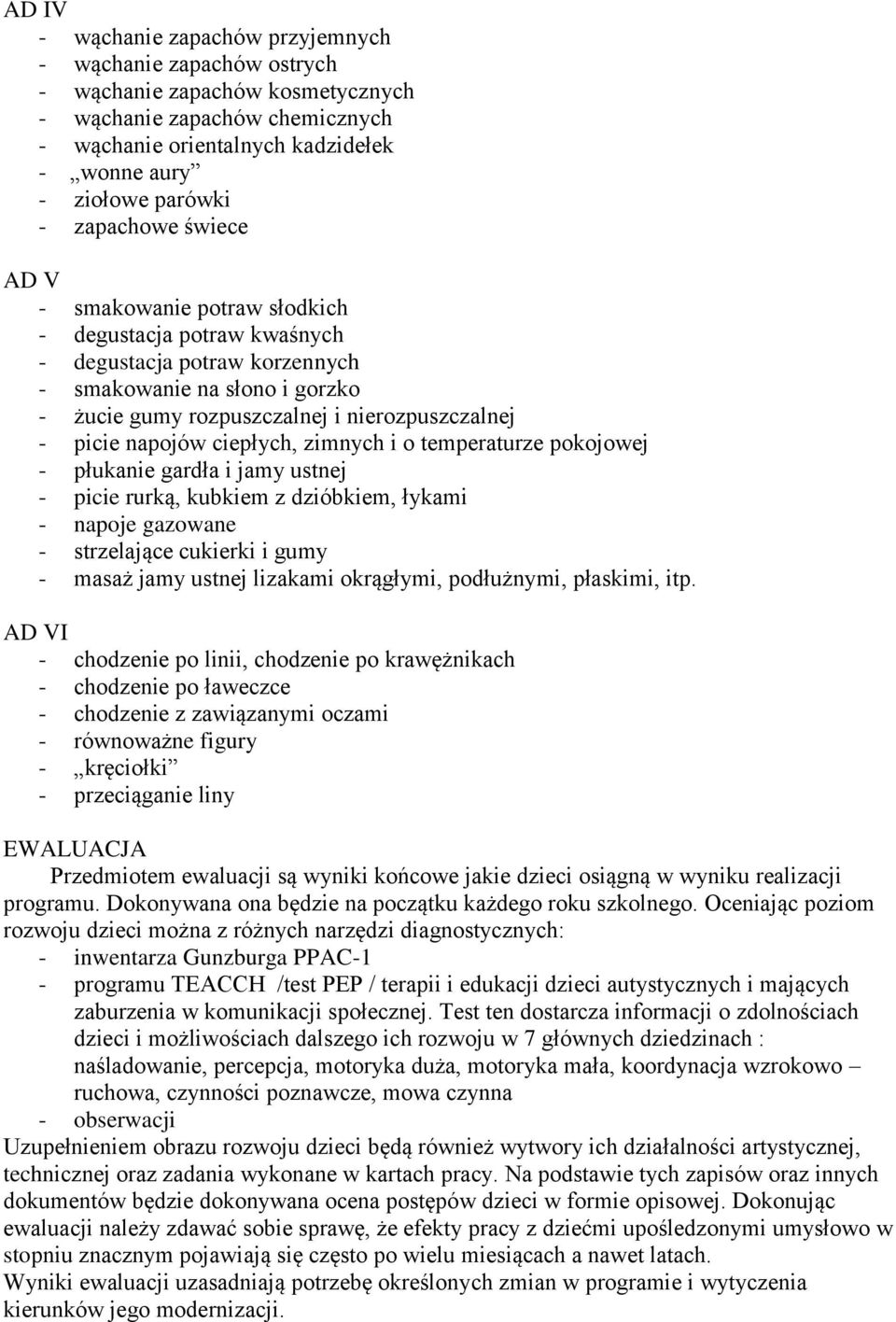 napojów ciepłych, zimnych i o temperaturze pokojowej - płukanie gardła i jamy ustnej - picie rurką, kubkiem z dzióbkiem, łykami - napoje gazowane - strzelające cukierki i gumy - masaż jamy ustnej