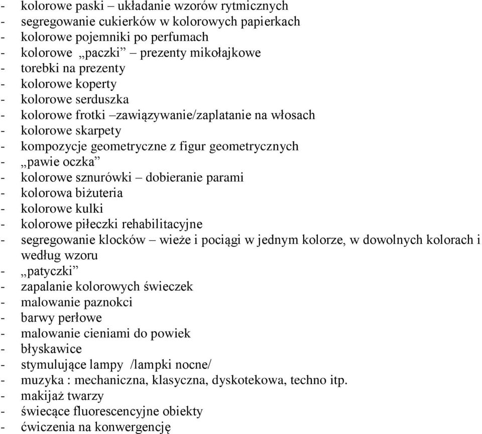 dobieranie parami - kolorowa biżuteria - kolorowe kulki - kolorowe piłeczki rehabilitacyjne - segregowanie klocków wieże i pociągi w jednym kolorze, w dowolnych kolorach i według wzoru - patyczki -