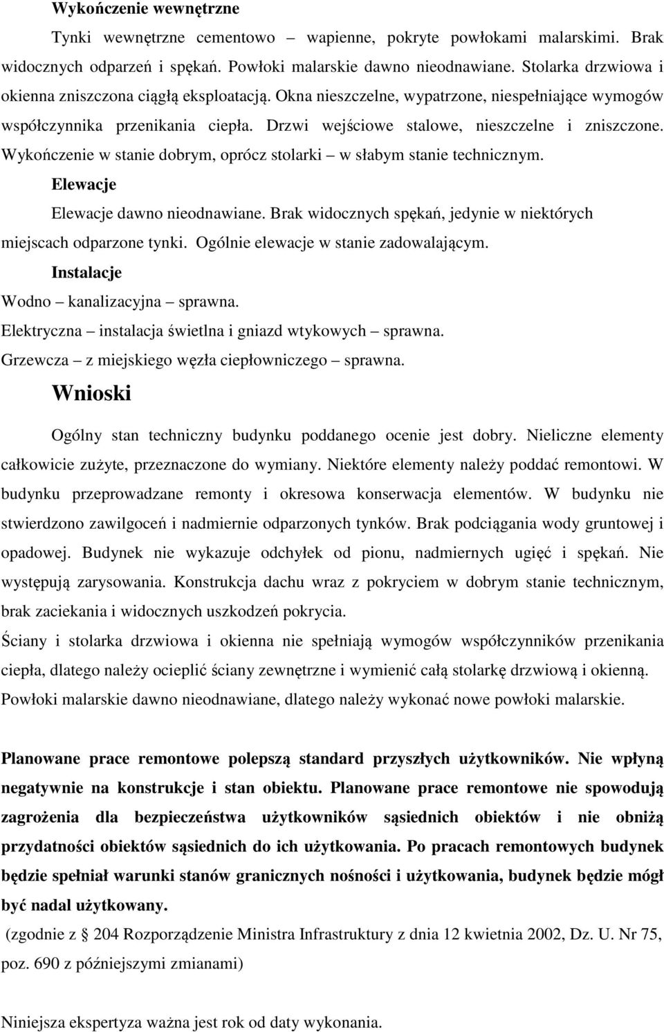 Wykończenie w stnie dobrym, oprócz stolrki w słbym stnie technicznym. Elewcje Elewcje dwno nieodnwine. Brk widocznych spękń, jedynie w niektórych miejscch odprzone tynki.