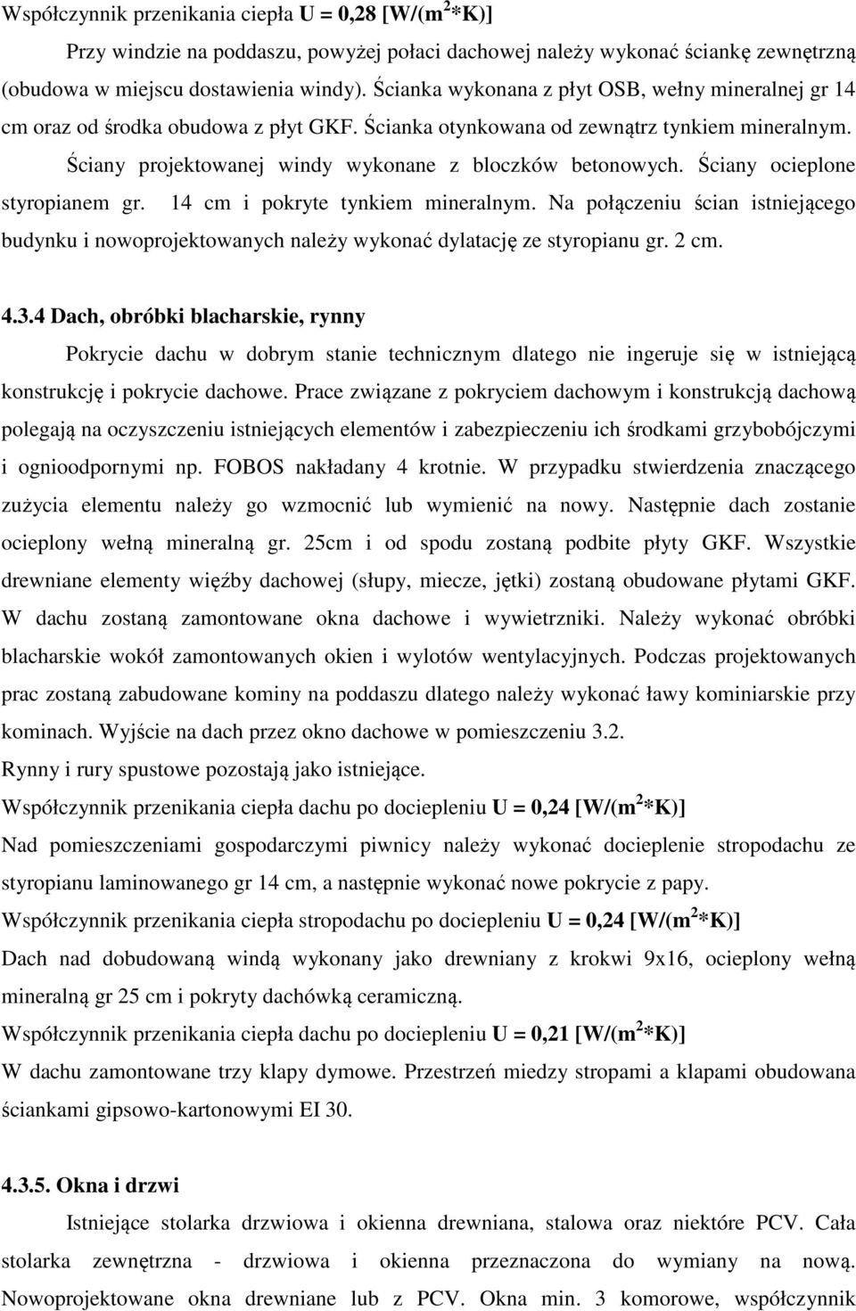 Ściny ocieplone styropinem gr. 14 cm i pokryte tynkiem minerlnym. N połączeniu ścin istniejącego budynku i nowoprojektownych nleży wykonć dyltcję ze styropinu gr. 2 cm. 4.3.