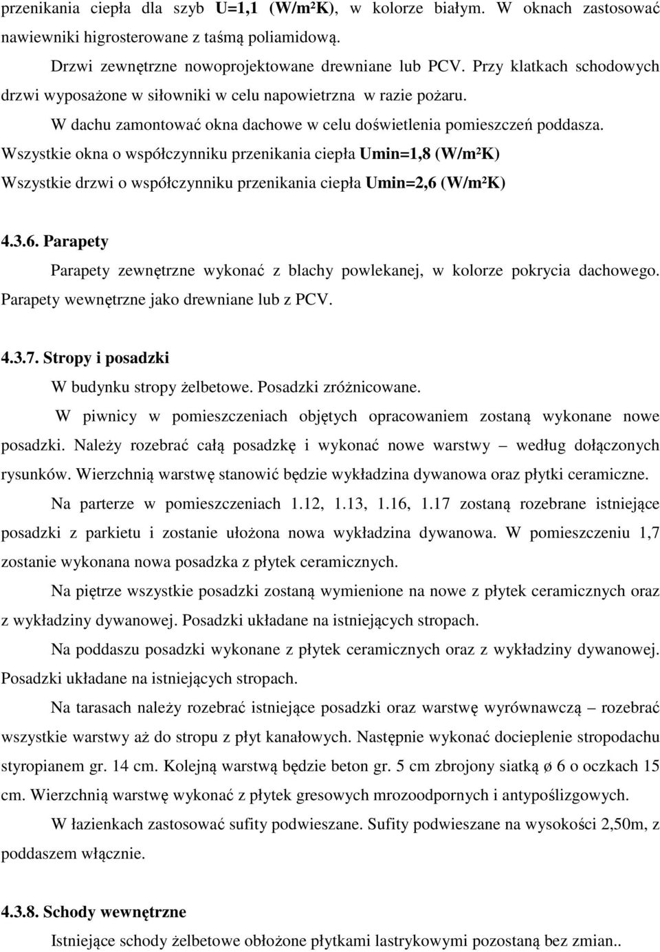 Wszystkie okn o współczynniku przenikni ciepł Umin=1,8 (W/m²K) Wszystkie drzwi o współczynniku przenikni ciepł Umin=2,6 (W/m²K) 4.3.6. Prpety Prpety zewnętrzne wykonć z blchy powleknej, w kolorze pokryci dchowego.