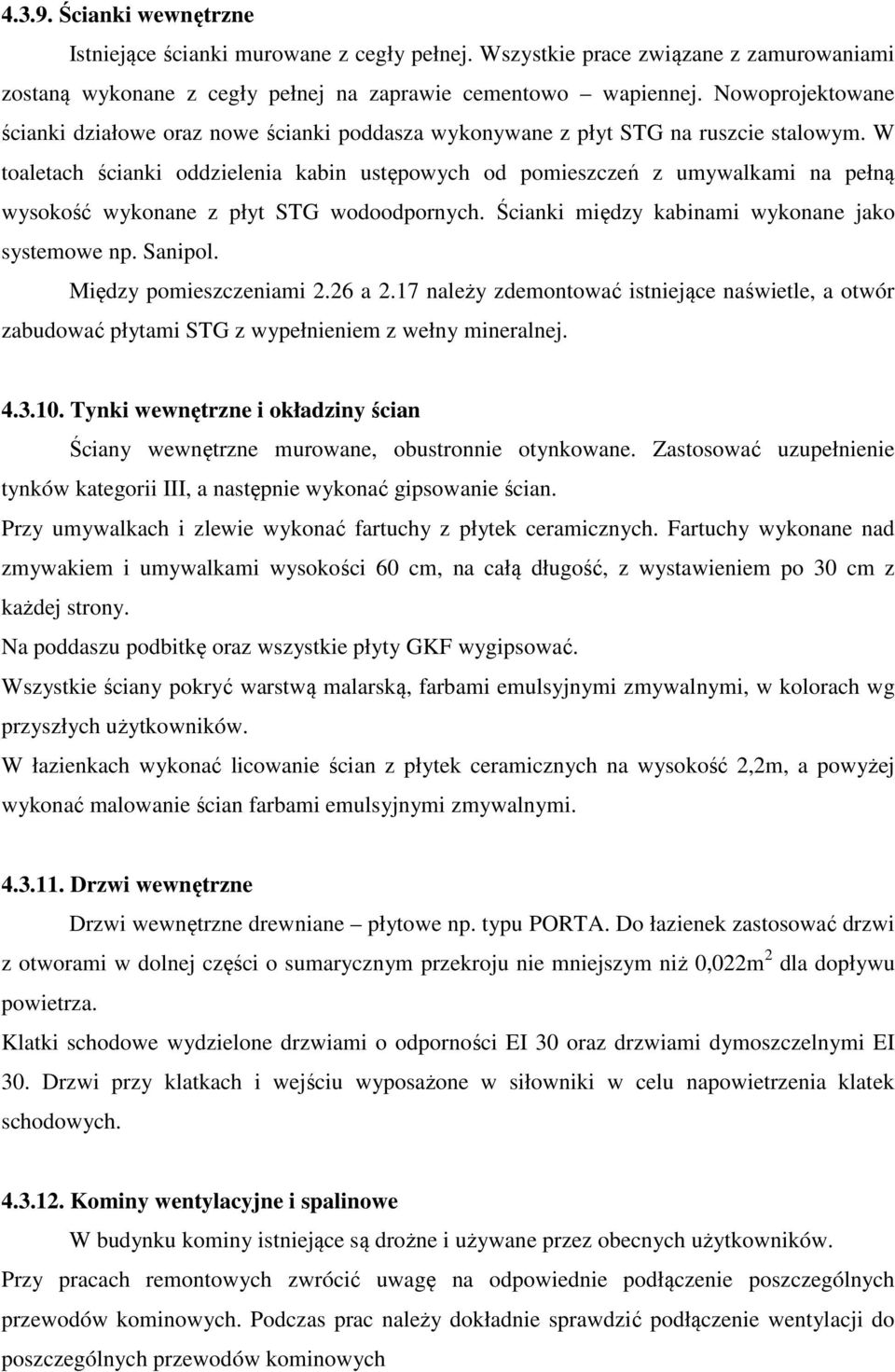 W toletch ścinki oddzieleni kbin ustępowych od pomieszczeń z umywlkmi n pełną wysokość wykonne z płyt STG wodoodpornych. Ścinki między kbinmi wykonne jko systemowe np. Snipol. Między pomieszczenimi 2.