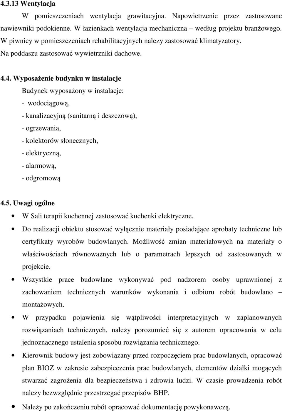 4. Wyposżenie budynku w instlcje Budynek wyposżony w instlcje: - wodociągową, - knlizcyjną (snitrną i deszczową), - ogrzewni, - kolektorów słonecznych, - elektryczną, - lrmową, - odgromową 4.5.