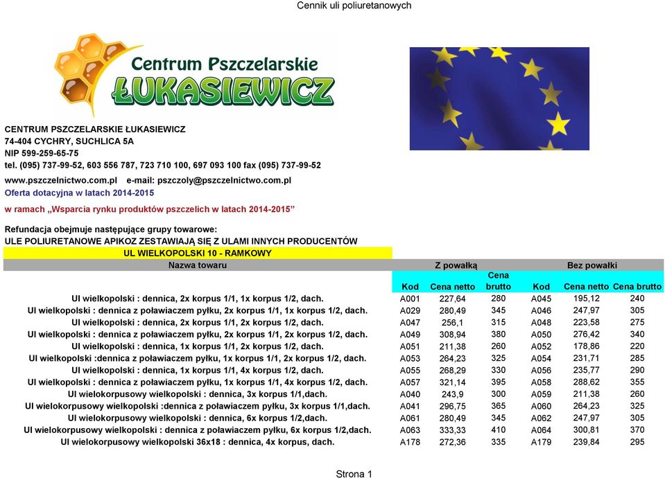 pl Oferta dotacyjna w latach 2014-2015 w ramach Wsparcia rynku produktów pszczelich w latach 2014-2015 Refundacja obejmuje następujące grupy towarowe: ULE POLIURETANOWE APIKOZ ZESTAWIAJĄ SIĘ Z ULAMI