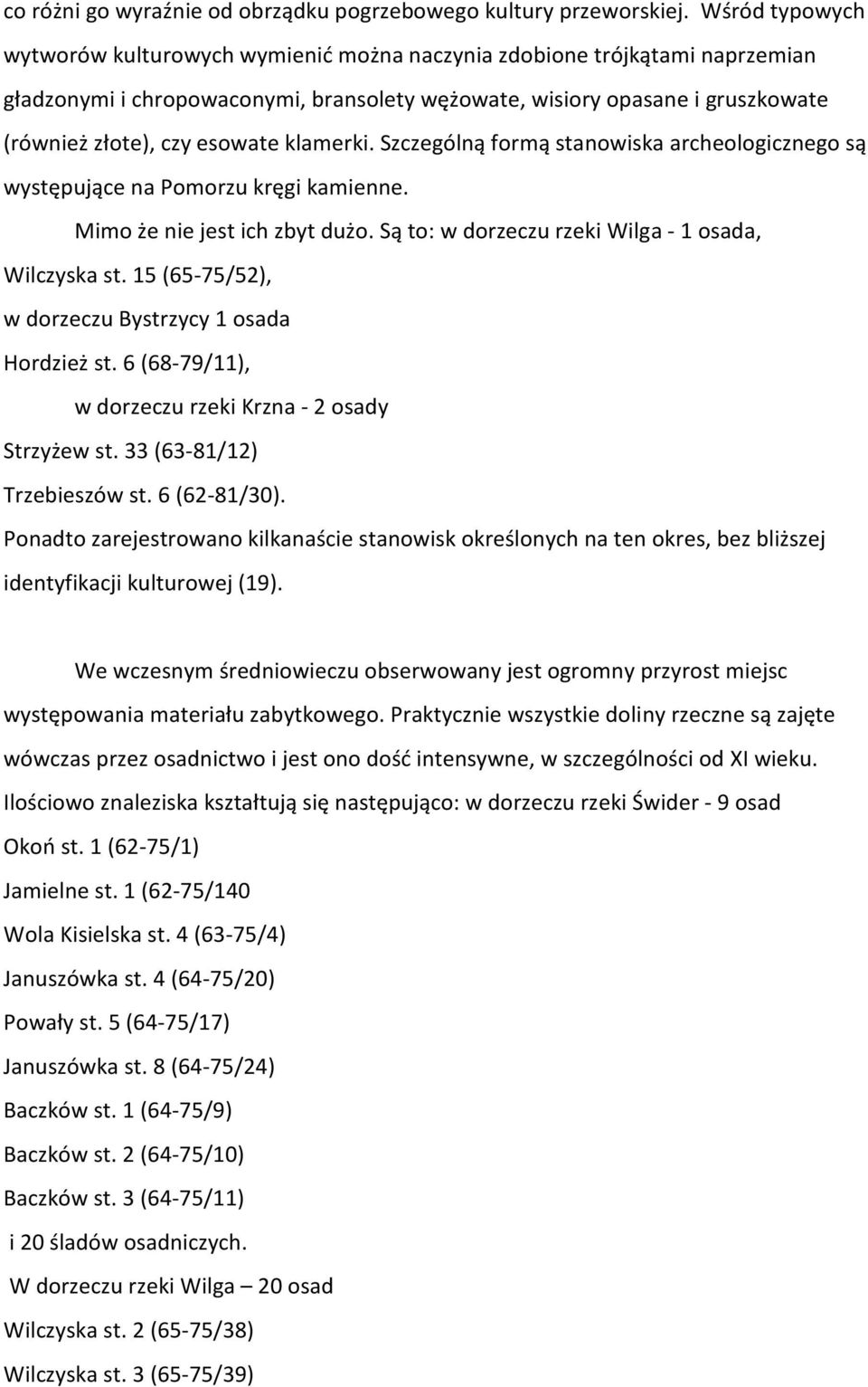 klamerki. Szczególną formą stanowiska archeologicznego są występujące na Pomorzu kręgi kamienne. Mimo że nie jest ich zbyt dużo. Są to: w dorzeczu rzeki Wilga - 1 osada, Wilczyska st.