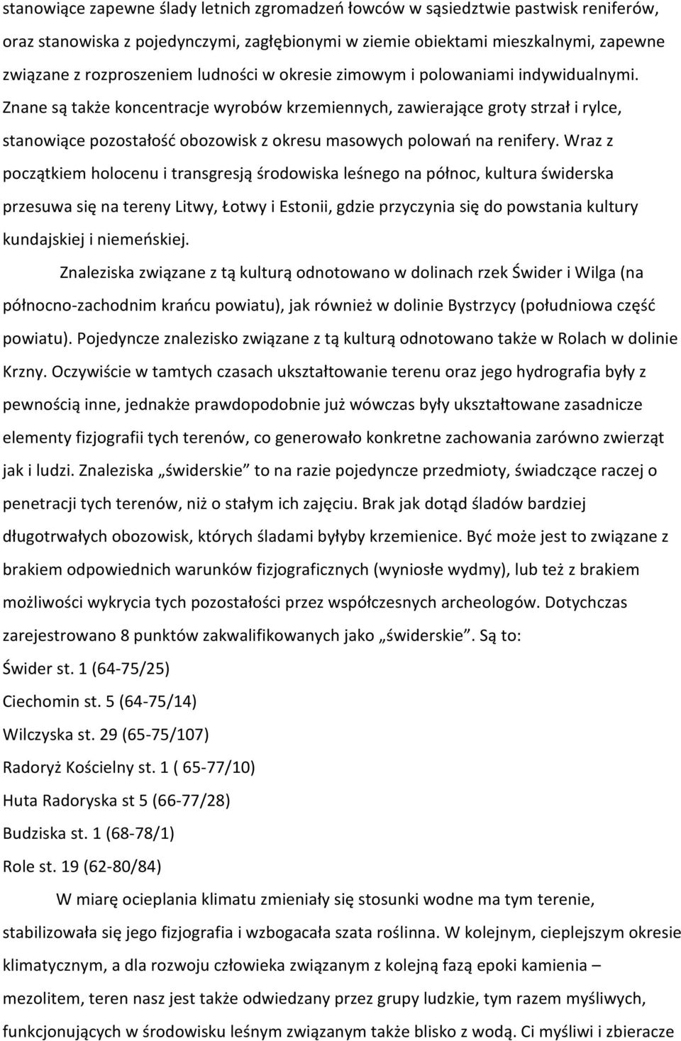 Znane są także koncentracje wyrobów krzemiennych, zawierające groty strzał i rylce, stanowiące pozostałość obozowisk z okresu masowych polowań na renifery.