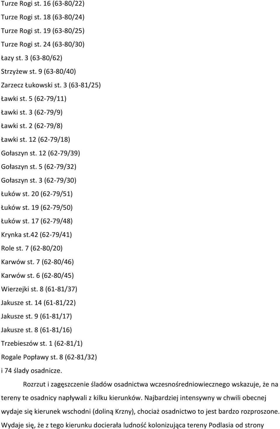 20 (62-79/51) Łuków st. 19 (62-79/50) Łuków st. 17 (62-79/48) Krynka st.42 (62-79/41) Role st. 7 (62-80/20) Karwów st. 7 (62-80/46) Karwów st. 6 (62-80/45) Wierzejki st. 8 (61-81/37) Jakusze st.