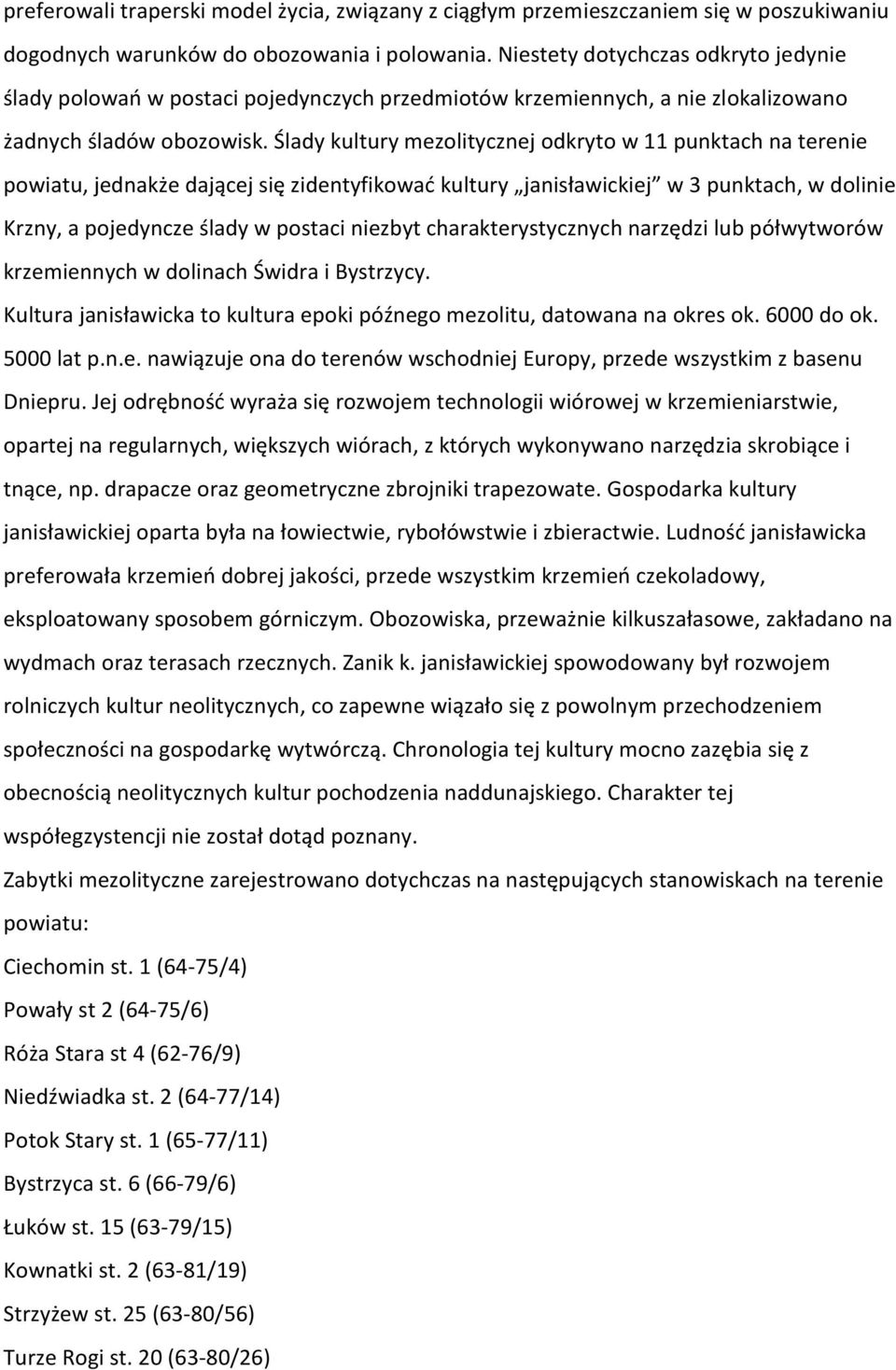 Ślady kultury mezolitycznej odkryto w 11 punktach na terenie powiatu, jednakże dającej się zidentyfikować kultury janisławickiej w 3 punktach, w dolinie Krzny, a pojedyncze ślady w postaci niezbyt