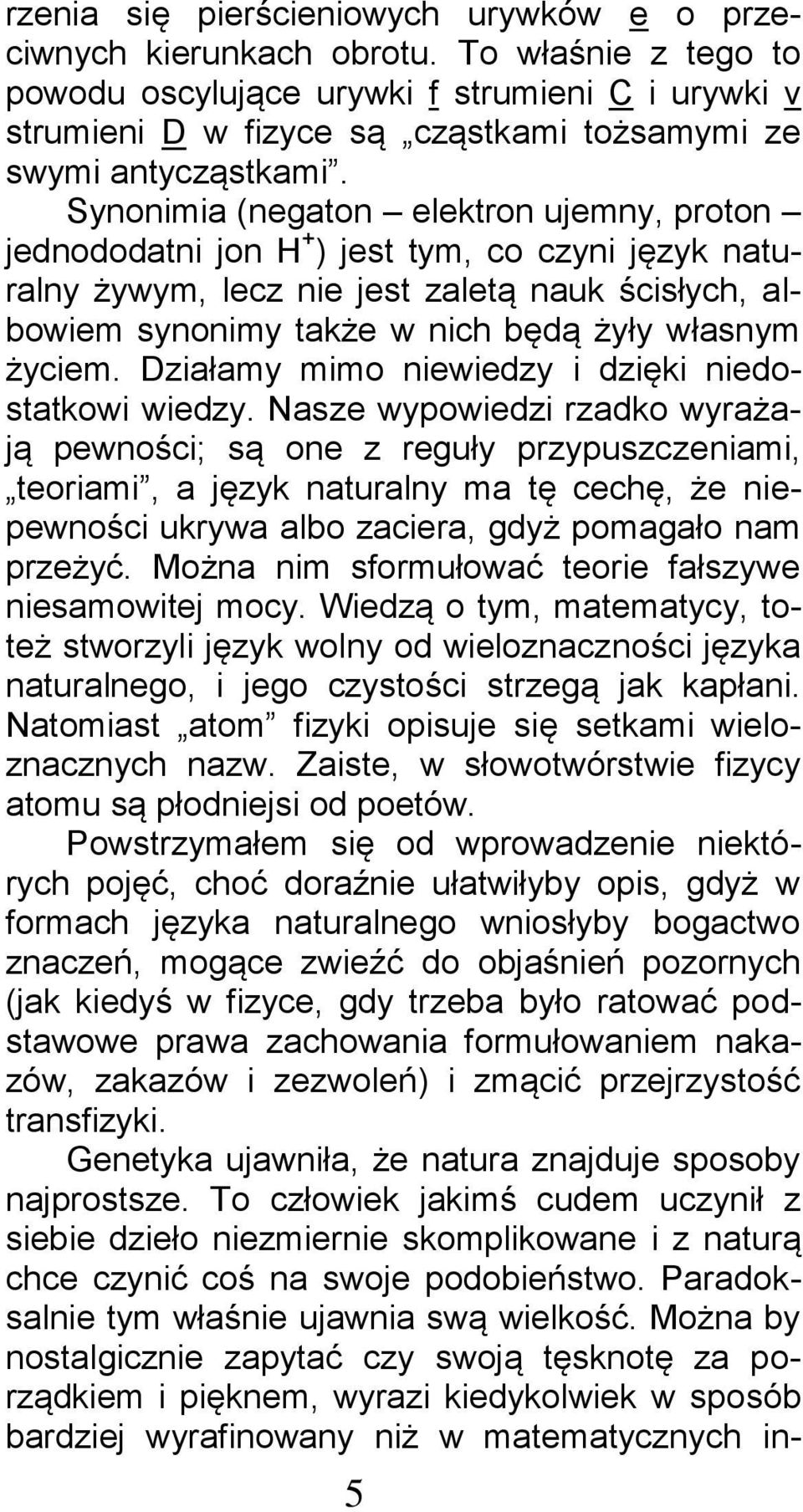 Synonimia (negaton elektron ujemny, proton jednododatni jon H + ) jest tym, co czyni język naturalny żywym, lecz nie jest zaletą nauk ścisłych, albowiem synonimy także w nich będą żyły własnym życiem.