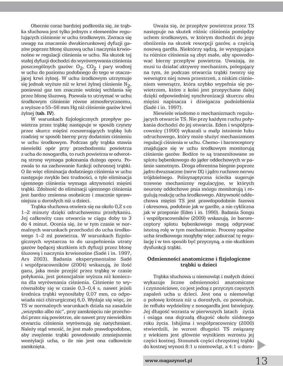 Na skutek tej sta ej dyfuzji dochodzi do wyrównywania ciênienia poszczególnych gazów: O 2, CO 2 i pary wodnej w uchu do poziomu podobnego do tego w otaczajàcej krwi ylnej.