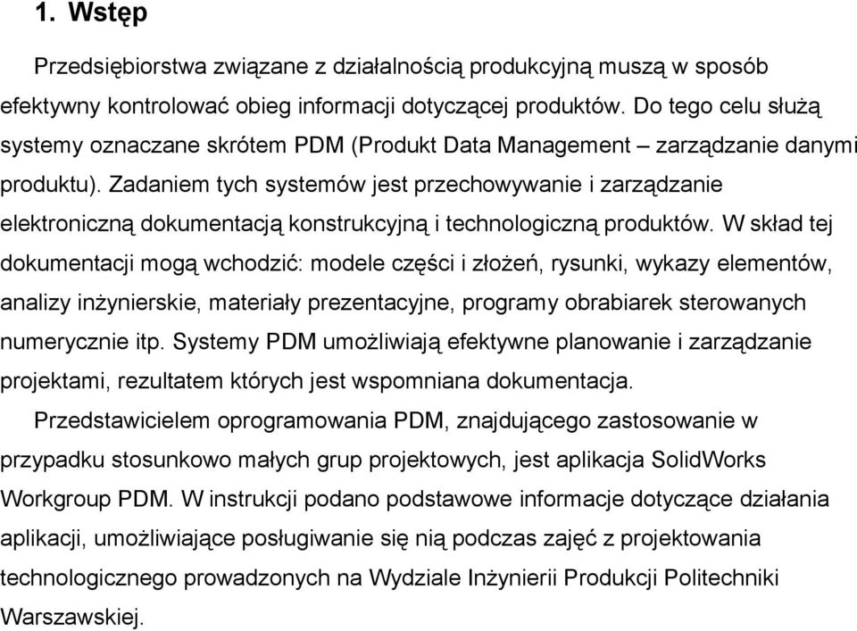 Zadaniem tych systemów jest przechowywanie i zarządzanie elektroniczną dokumentacją konstrukcyjną i technologiczną produktów.