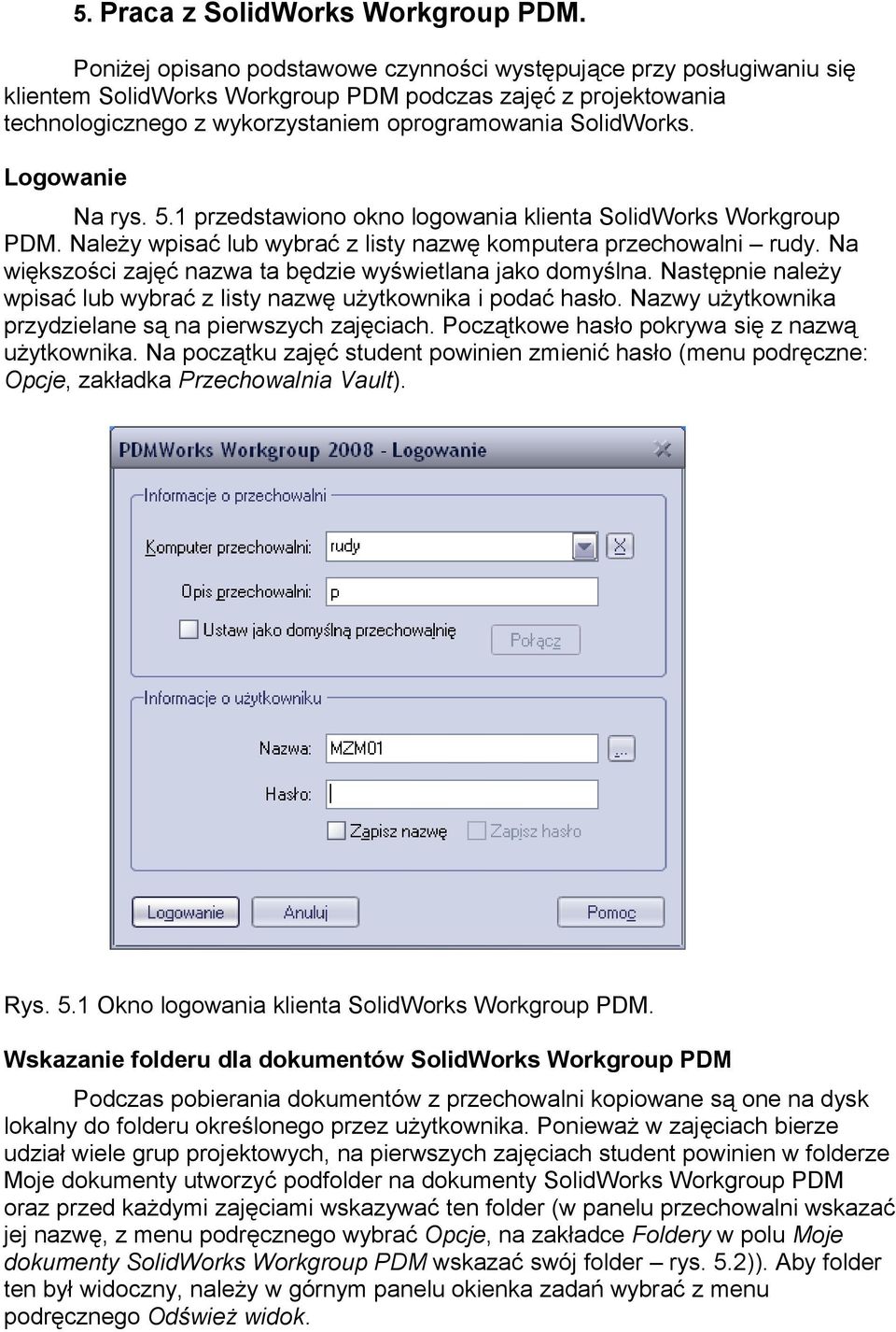 Logowanie Na rys. 5.1 przedstawiono okno logowania klienta SolidWorks Workgroup PDM. Należy wpisać lub wybrać z listy nazwę komputera przechowalni rudy.