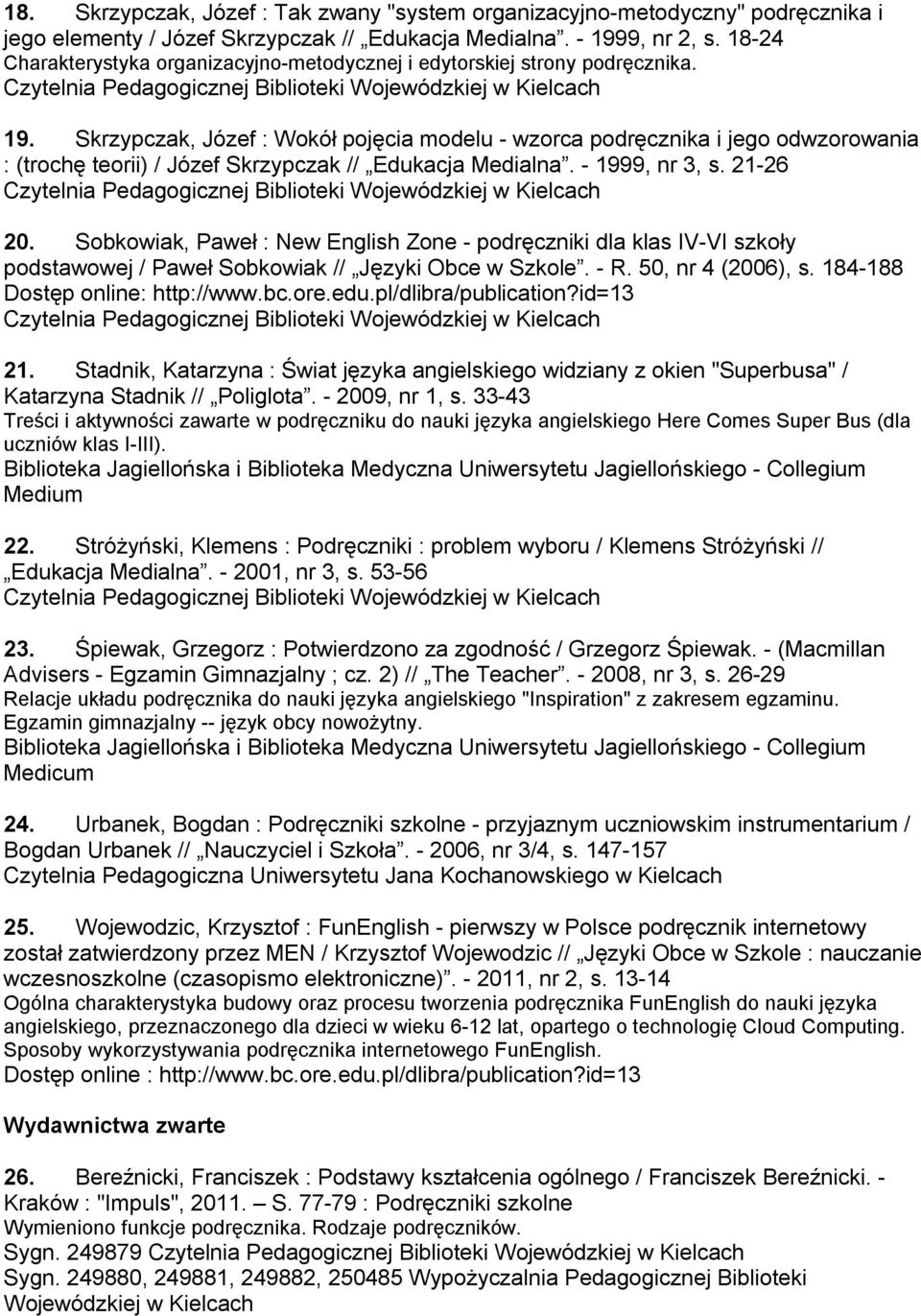 Skrzypczak, Józef : Wokół pojęcia modelu - wzorca podręcznika i jego odwzorowania : (trochę teorii) / Józef Skrzypczak // Edukacja Medialna. - 1999, nr 3, s. 21-26 20.