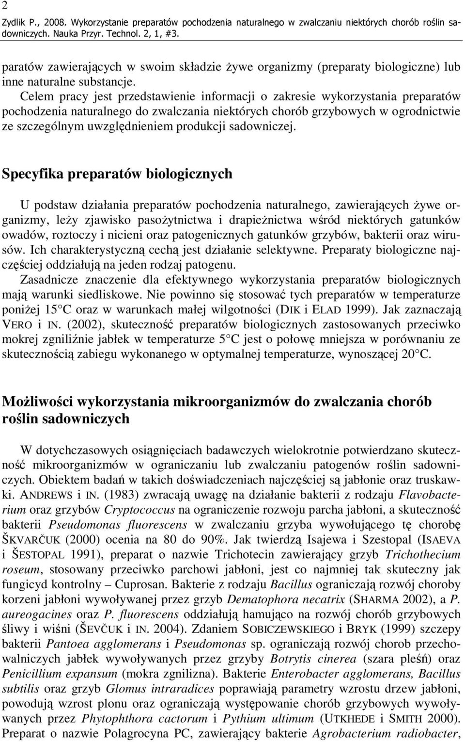 Celem pracy jest przedstawienie informacji o zakresie wykorzystania preparatów pochodzenia naturalnego do zwalczania niektórych chorób grzybowych w ogrodnictwie ze szczególnym uwzględnieniem