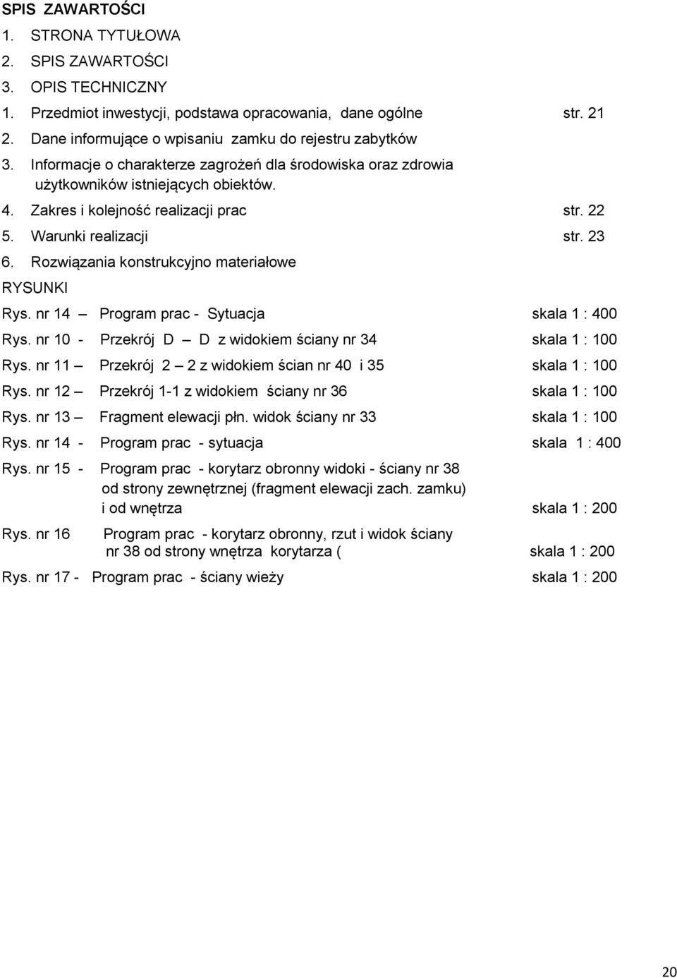 Rozwiązania konstrukcyjno materiałowe RYSUNKI Rys. nr 14 Program prac - Sytuacja skala 1 : 400 Rys. nr 10 - Przekrój D D z widokiem ściany nr 34 skala 1 : 100 Rys.