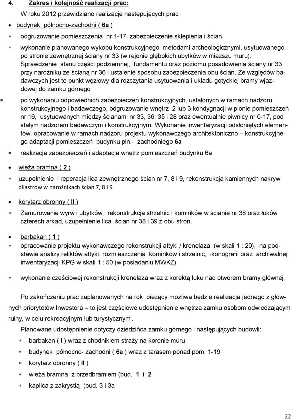 Sprawdzenie stanu części podziemnej, fundamentu oraz poziomu posadowienia ściany nr 33 przy narożniku ze ścianą nr 36 i ustalenie sposobu zabezpieczenia obu ścian.