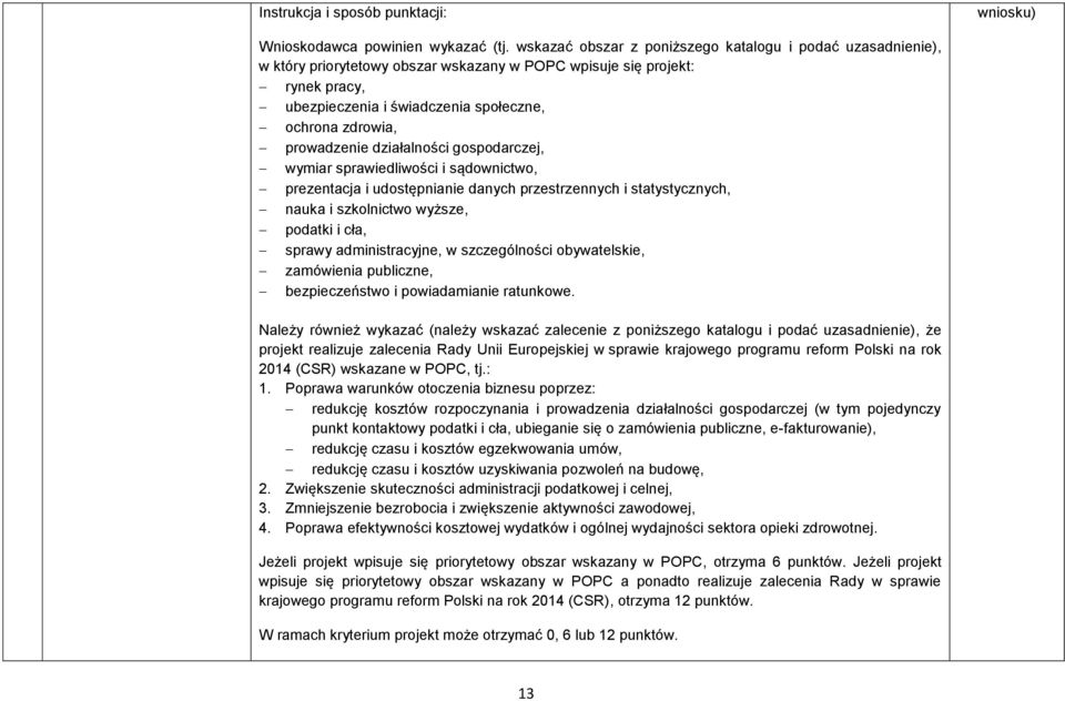 prowadzenie działalności gospodarczej, wymiar sprawiedliwości i sądownictwo, prezentacja i udostępnianie danych przestrzennych i statystycznych, nauka i szkolnictwo wyższe, podatki i cła, sprawy