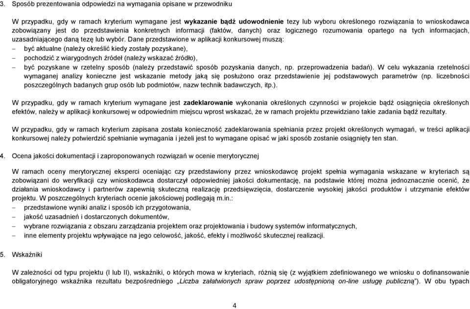 Dane przedstawione w aplikacji konkursowej muszą: być aktualne (należy określić kiedy zostały pozyskane), pochodzić z wiarygodnych źródeł (należy wskazać źródło), być pozyskane w rzetelny sposób