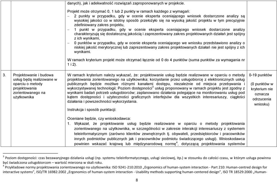 przełożyło się na wysoką jakość projektu w tym precyzyjnie zdefiniowany zakres projektu, 1 punkt w przypadku, gdy w ocenie eksperta oceniającego wniosek dostarczone analizy charakteryzują się