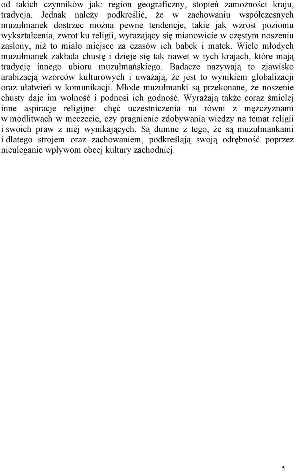 noszeniu zasłony, niż to miało miejsce za czasów ich babek i matek. Wiele młodych muzułmanek zakłada chustę i dzieje się tak nawet w tych krajach, które mają tradycję innego ubioru muzułmańskiego.