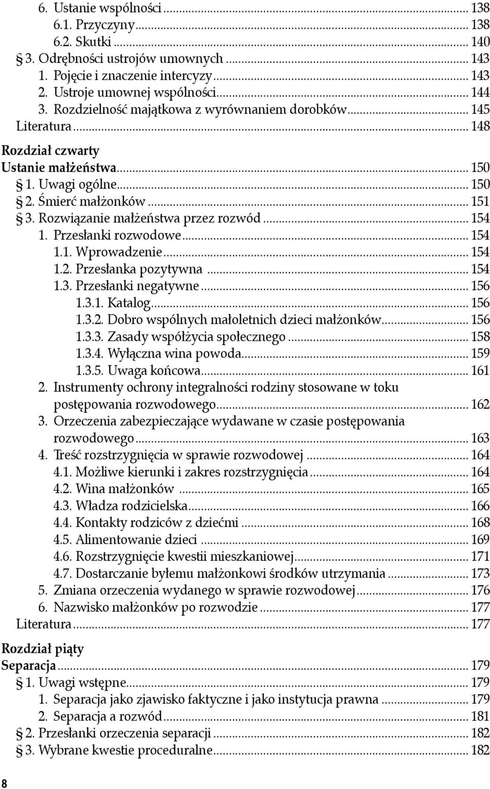 Rozwiązanie małżeństwa przez rozwód... 154 1. Przesłanki rozwodowe... 154 1.1. Wprowadzenie... 154 1.2. Przesłanka pozytywna... 154 1.3. Przesłanki negatywne... 156 1.3.1. Katalog... 156 1.3.2. Dobro wspólnych małoletnich dzieci małżonków.