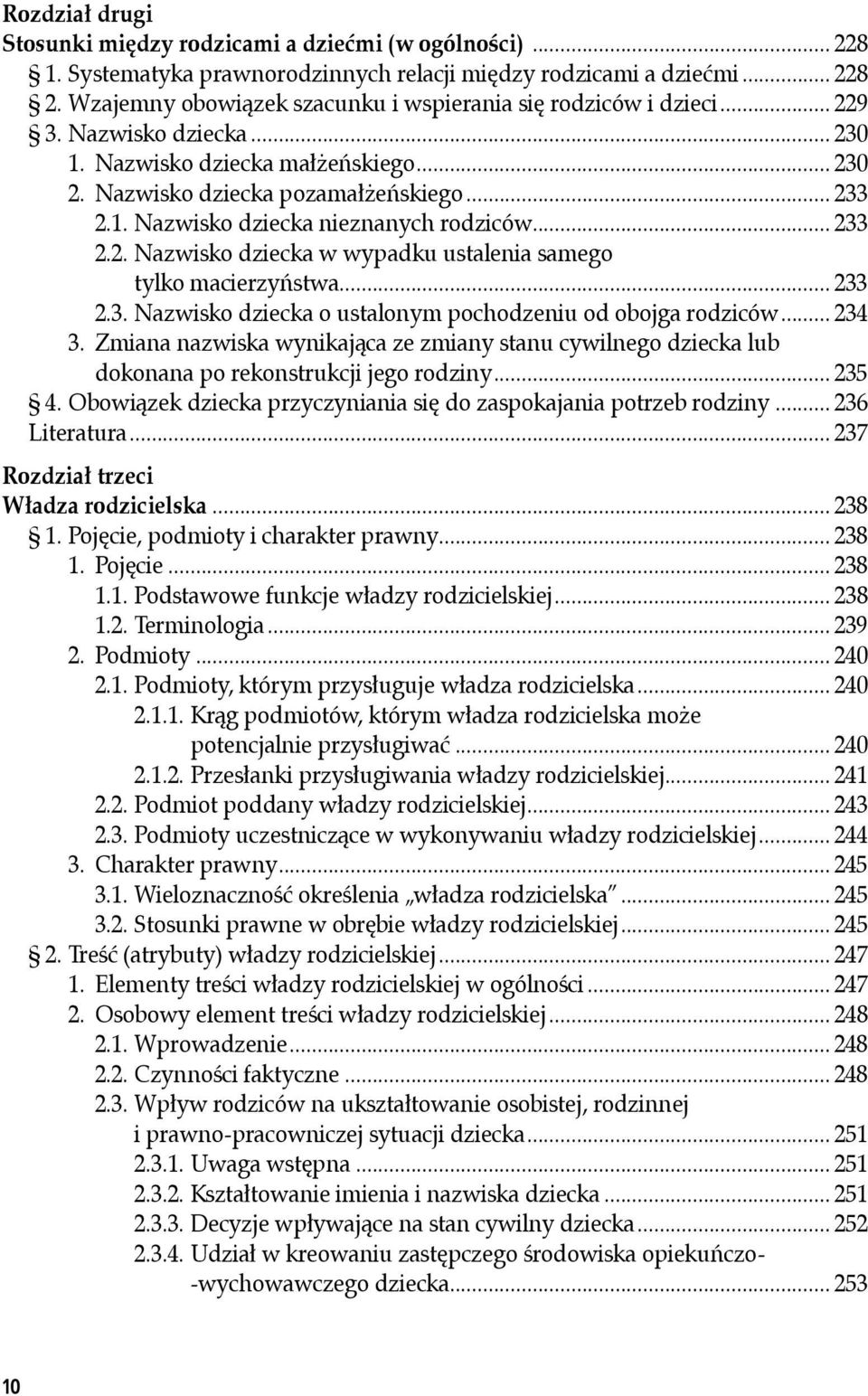 .. 233 2.2. Nazwisko dziecka w wypadku ustalenia samego tylko macierzyństwa... 233 2.3. Nazwisko dziecka o ustalonym pochodzeniu od obojga rodziców... 234 3.