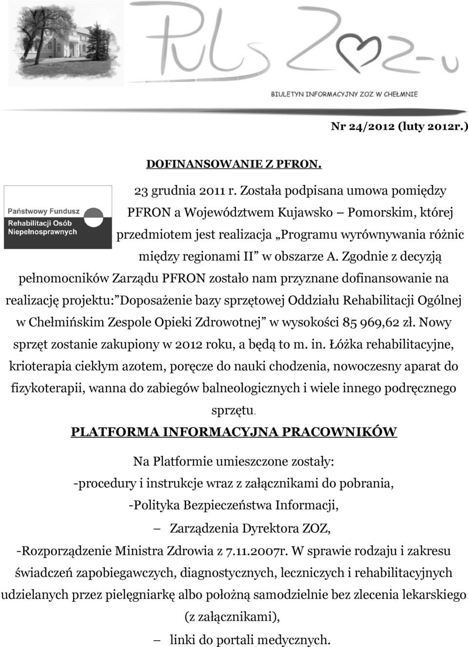 Zgodnie z decyzją pełnomocników Zarządu PFRON zostało nam przyznane dofinansowanie na realizację projektu: Doposażenie bazy sprzętowej Oddziału Rehabilitacji Ogólnej w Chełmińskim Zespole Opieki