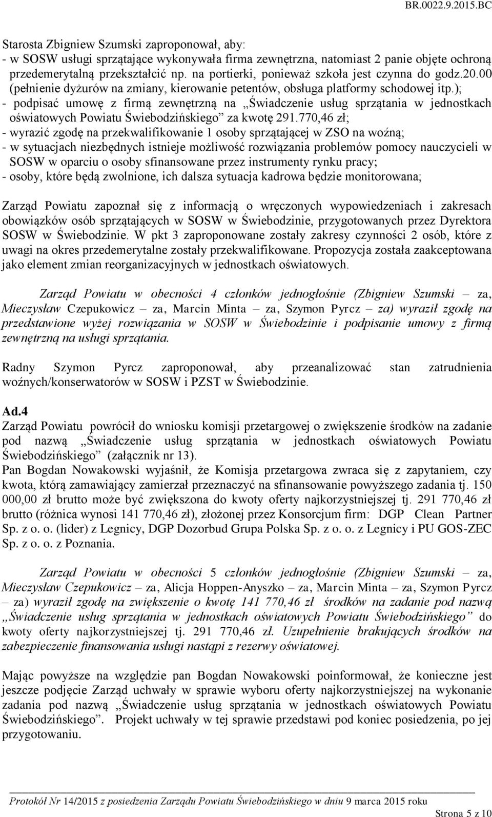 ); - podpisać umowę z firmą zewnętrzną na Świadczenie usług sprzątania w jednostkach oświatowych Powiatu Świebodzińskiego za kwotę 291.