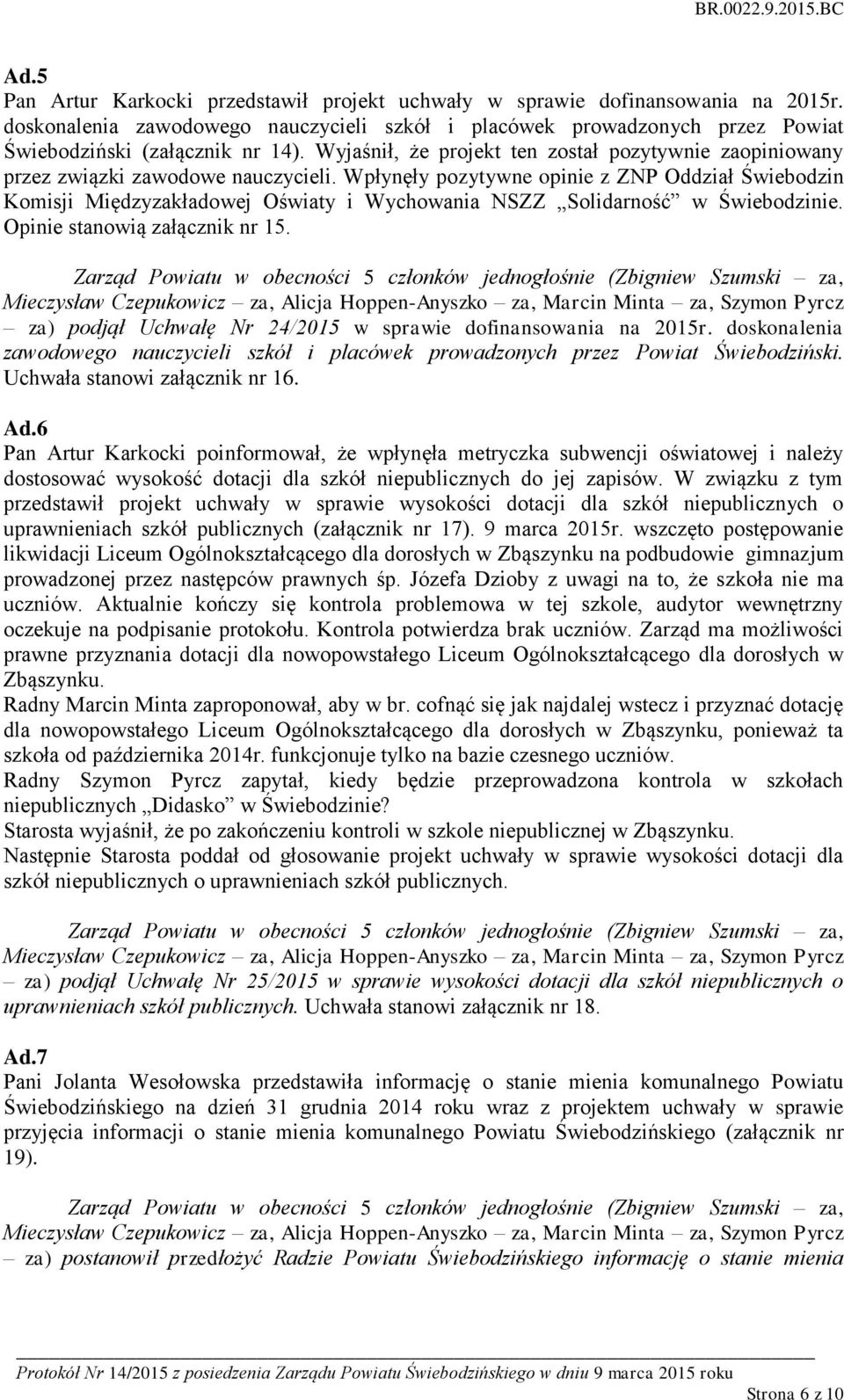 Wpłynęły pozytywne opinie z ZNP Oddział Świebodzin Komisji Międzyzakładowej Oświaty i Wychowania NSZZ Solidarność w Świebodzinie. Opinie stanowią załącznik nr 15.