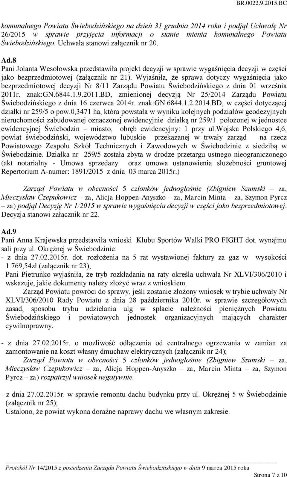 Wyjaśniła, że sprawa dotyczy wygaśnięcia jako bezprzedmiotowej decyzji Nr 8/11 Zarządu Powiatu Świebodzińskiego z dnia 01 września 2011r