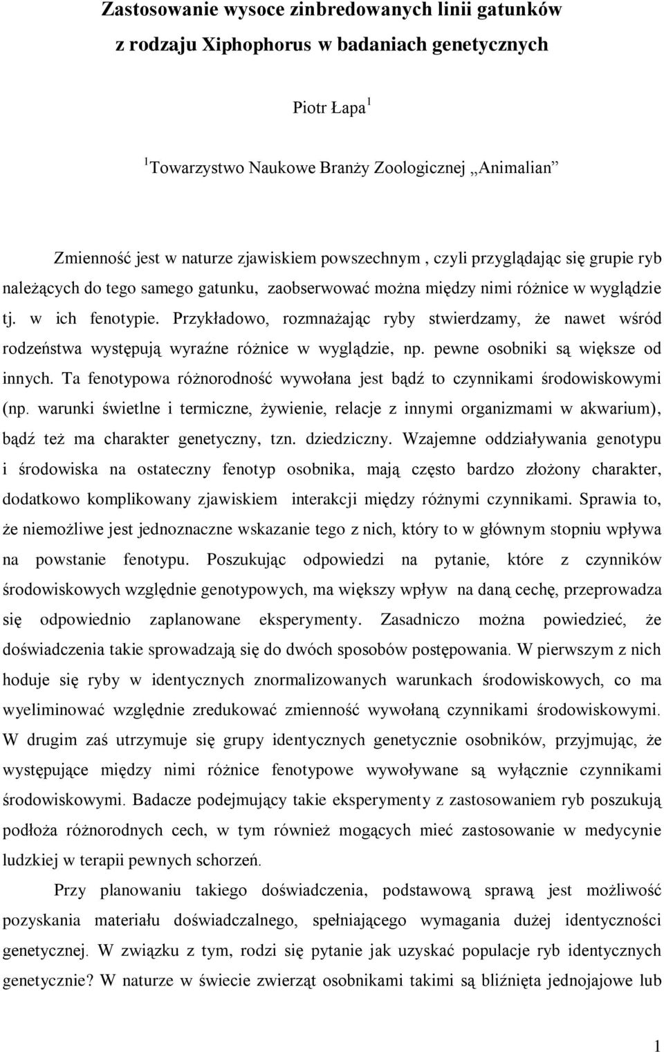 Przykładowo, rozmnażając ryby stwierdzamy, że nawet wśród rodzeństwa występują wyraźne różnice w wyglądzie, np. pewne osobniki są większe od innych.