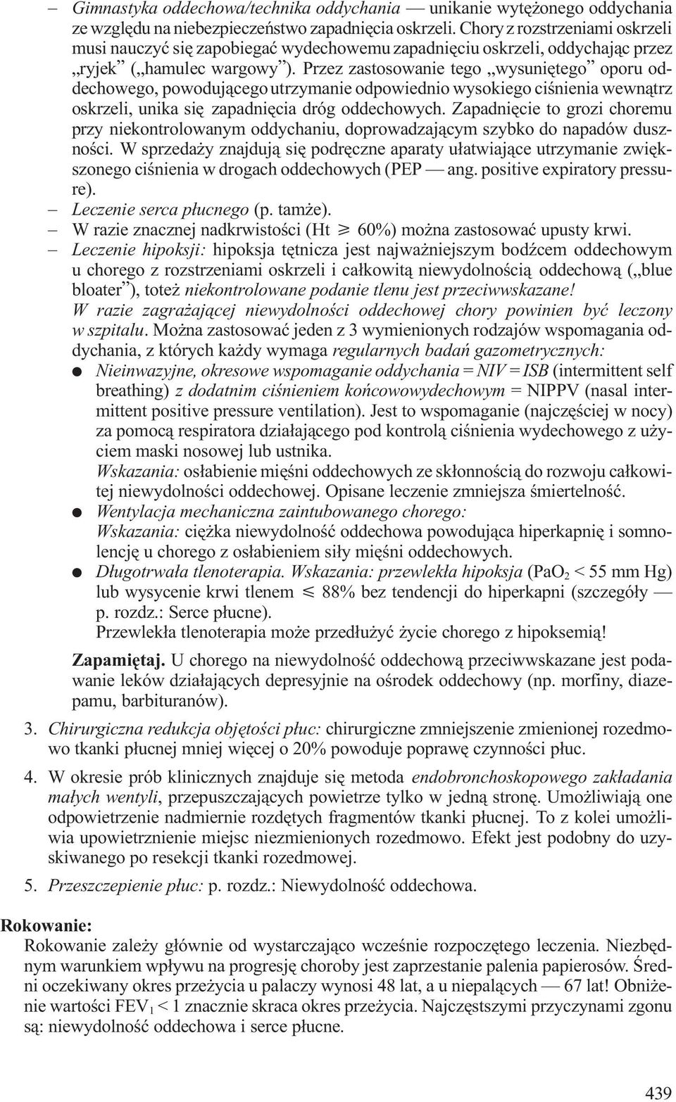 Przez zastosowanie tego wysuniêtego oporu oddechowego, powoduj¹cego utrzymanie odpowiednio wysokiego ciœnienia wewn¹trz oskrzeli, unika siê zapadniêcia dróg oddechowych.