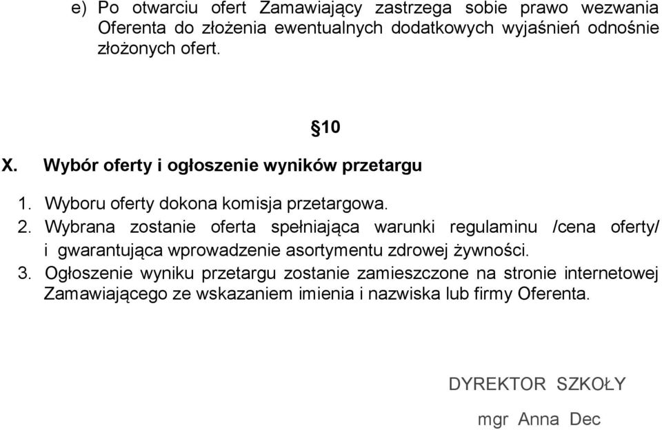 Wybrana zostanie oferta spełniająca warunki regulaminu /cena oferty/ i gwarantująca wprowadzenie asortymentu zdrowej żywności. 3.